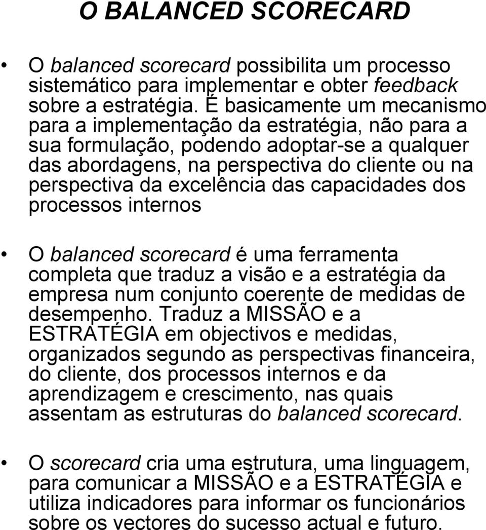 capacidades dos processos internos O balanced scorecard é uma ferramenta completa que traduz a visão e a estratégia da empresa num conjunto coerente de medidas de desempenho.