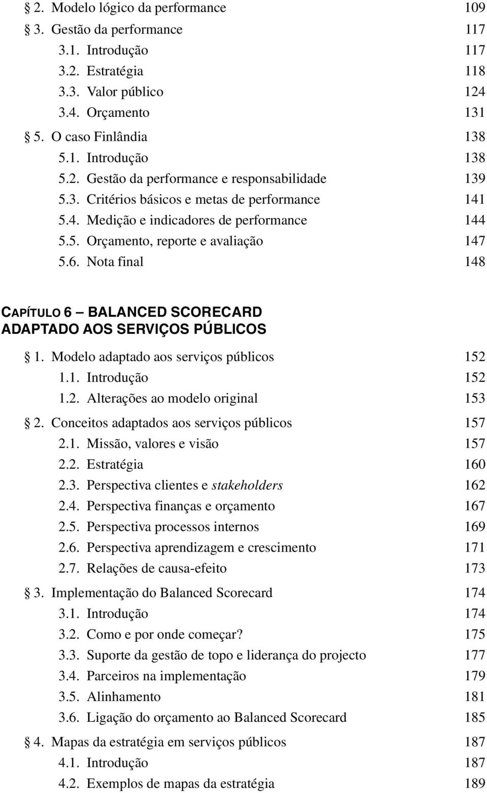 Nota final 148 CAPÍTULO 6 BALANCED SCORECARD ADAPTADO AOS SERVIÇOS PÚBLICOS 1. Modelo adaptado aos serviços públicos 152 1.1. Introdução 152 1.2. Alterações ao modelo original 153 2.