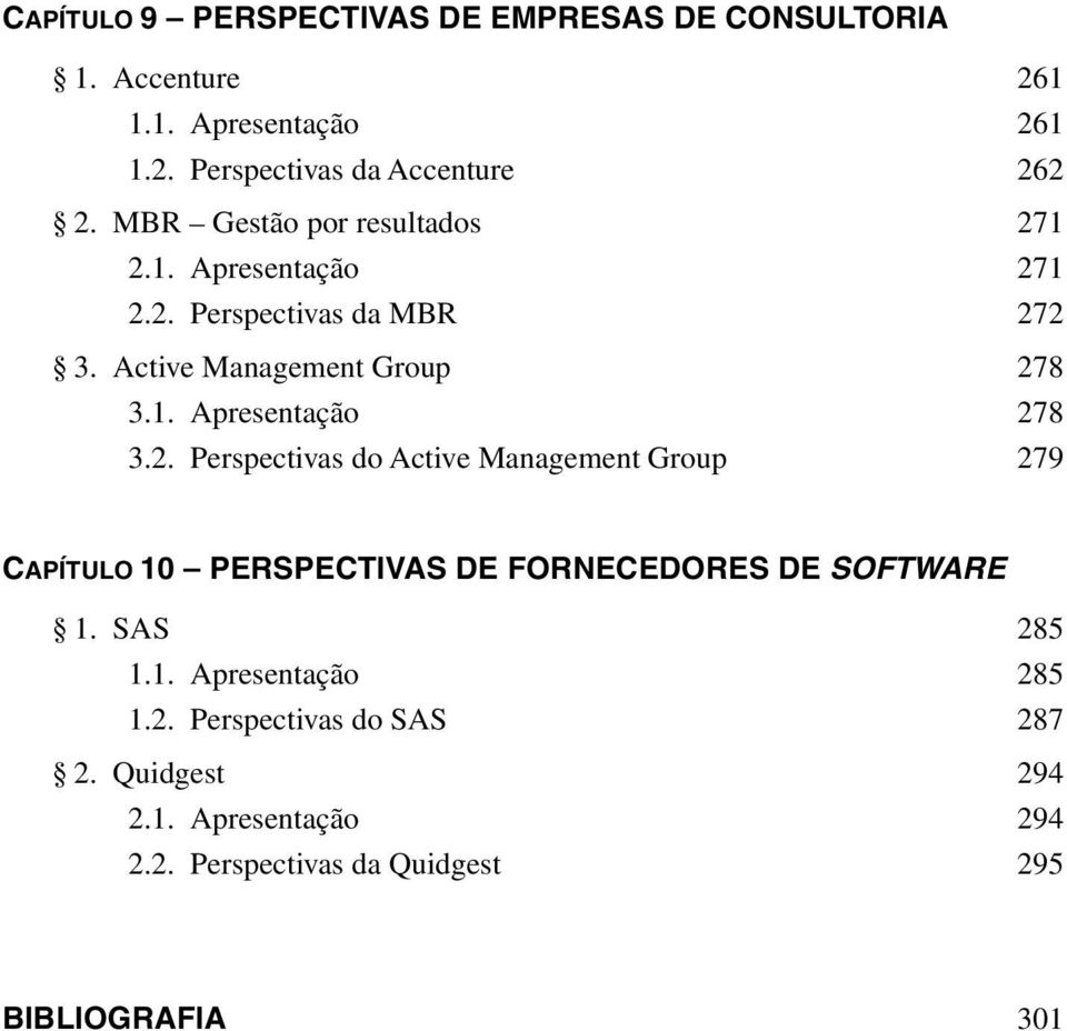 2. Perspectivas do Active Management Group 279 CAPÍTULO 10 PERSPECTIVAS DE FORNECEDORES DE SOFTWARE 1. SAS 285 1.1. Apresentação 285 1.