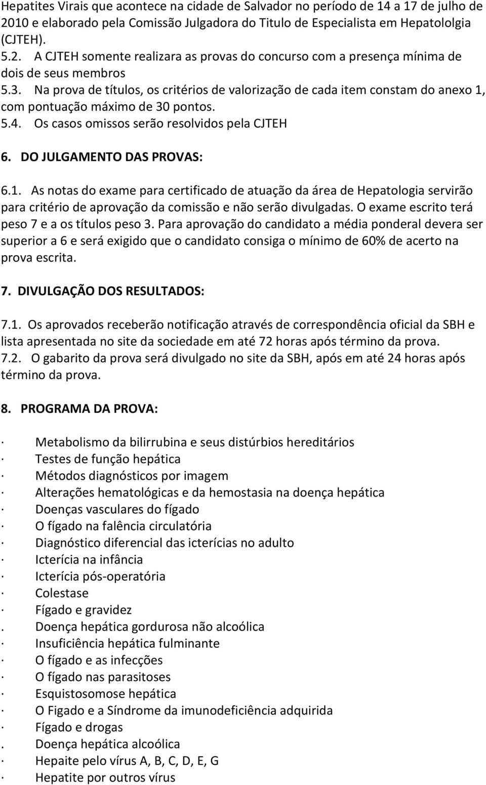 com pontuação máximo de 30. 5.4. O cao omio erão reolvido pela CJTEH 6. DO JULGAMENTO DAS PROVAS: 6.1.