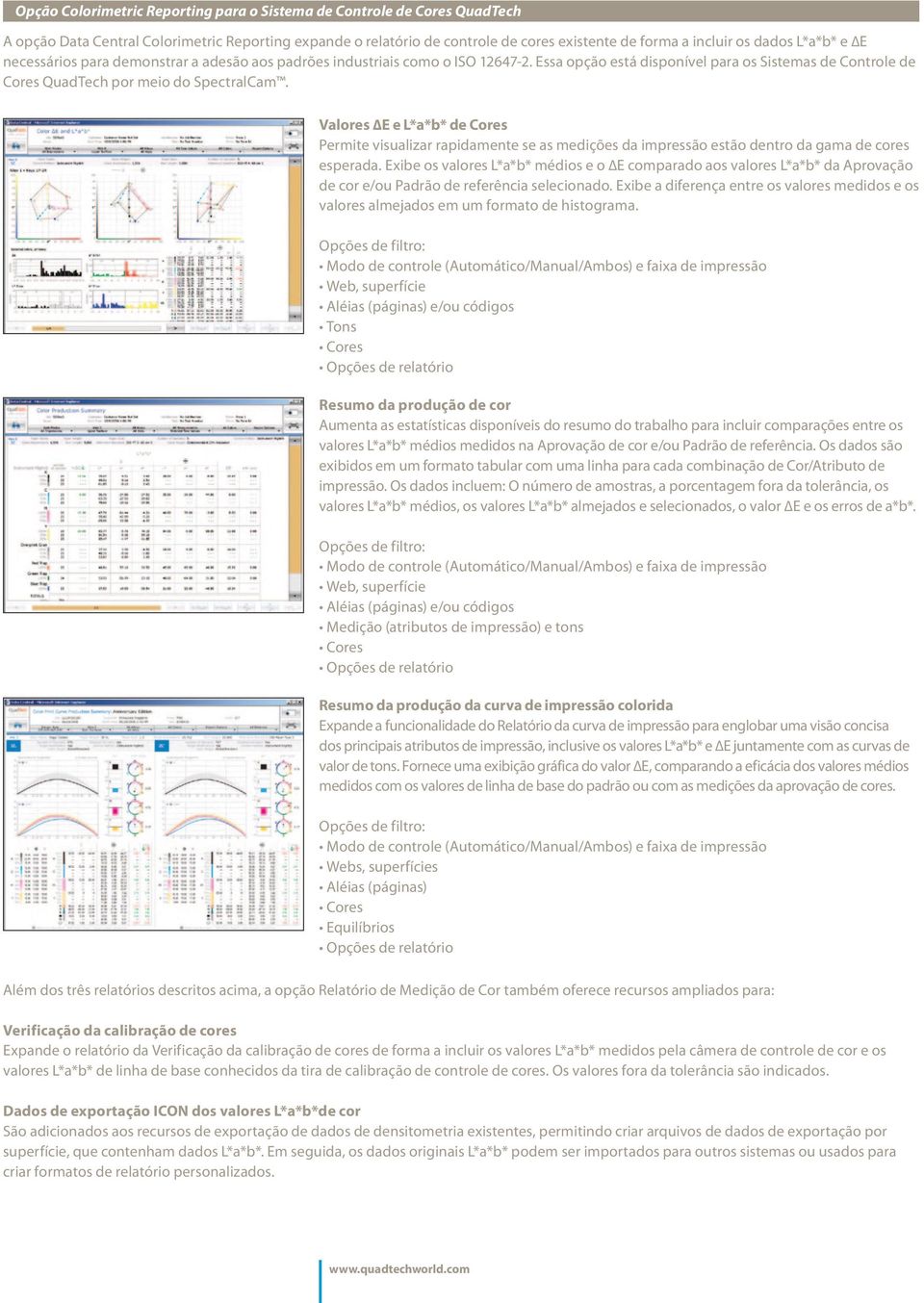 Valores E e L*a*b* de Cores Permite visualizar rapidamente se as medições da impressão estão dentro da gama de cores esperada.