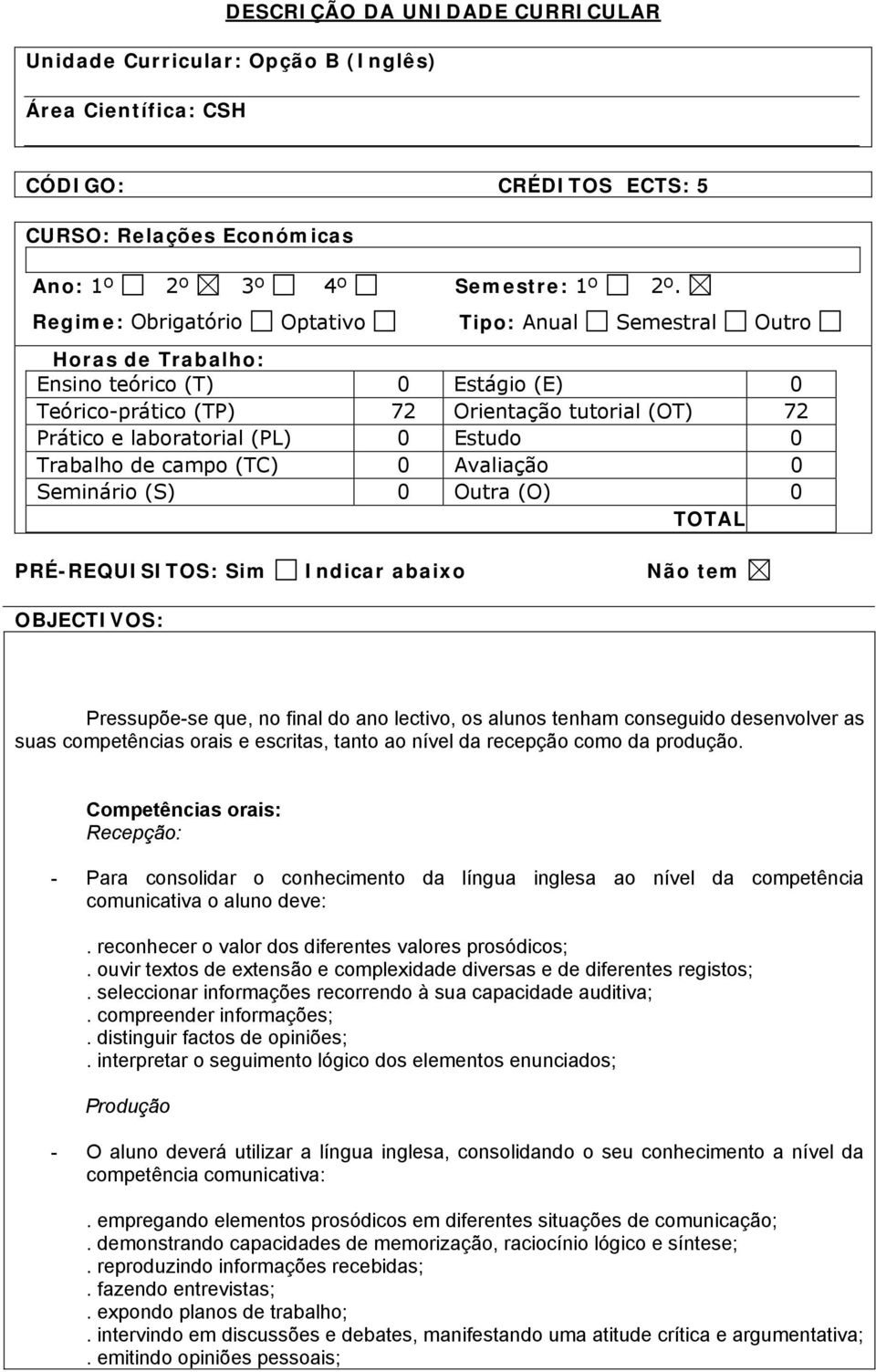 0 Trabalho de campo (TC) 0 Avaliação 0 Seminário (S) 0 Outra (O) 0 TOTAL PRÉ-REQUISITOS: Sim Indicar abaixo Não tem OBJECTIVOS: Pressupõe-se que, no final do ano lectivo, os alunos tenham conseguido