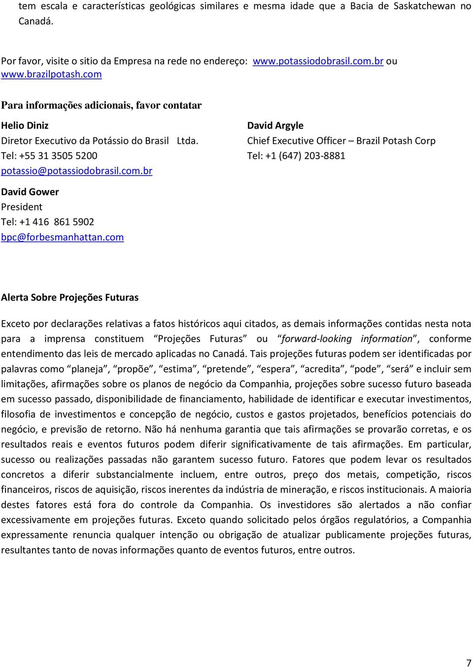 Chief Executive Officer Brazil Potash Corp Tel: +55 31 3505 5200 Tel: +1 (647) 203-8881 potassio@potassiodobrasil.com.br David Gower President Tel: +1 416 861 5902 bpc@forbesmanhattan.