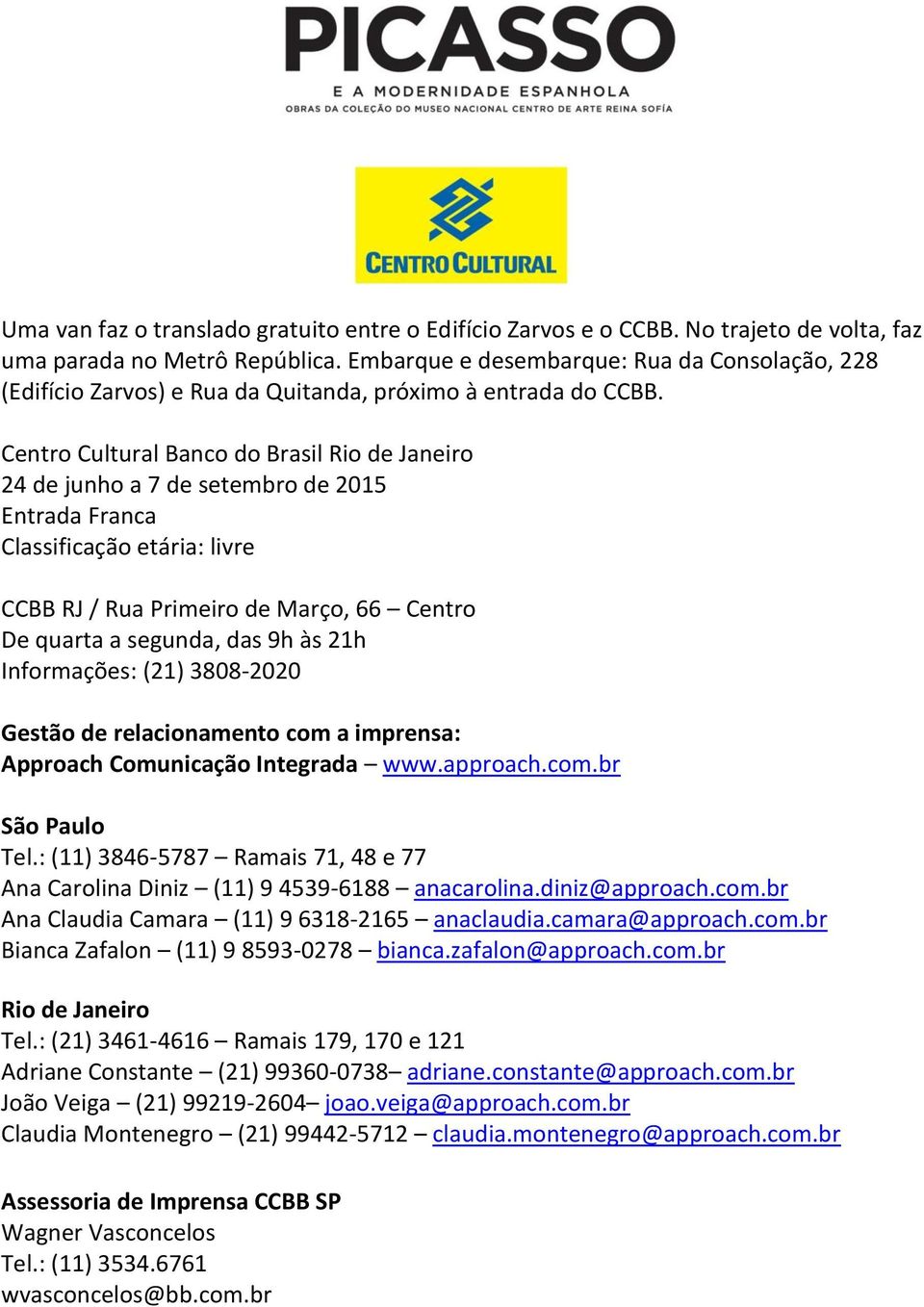 Centro Cultural Banco do Brasil Rio de Janeiro 24 de junho a 7 de setembro de 2015 Entrada Franca Classificação etária: livre CCBB RJ / Rua Primeiro de Março, 66 Centro De quarta a segunda, das 9h às