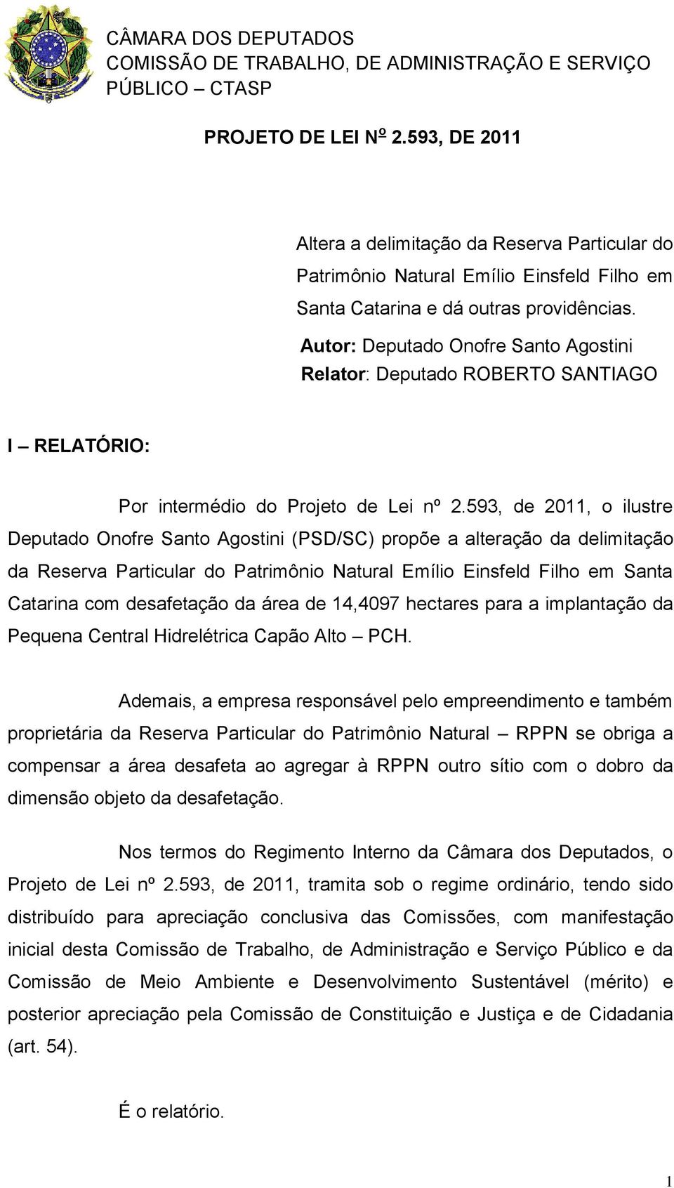 593, de 2011, o ilustre Deputado Onofre Santo Agostini (PSD/SC) propõe a alteração da delimitação da Reserva Particular do Patrimônio Natural Emílio Einsfeld Filho em Santa Catarina com desafetação