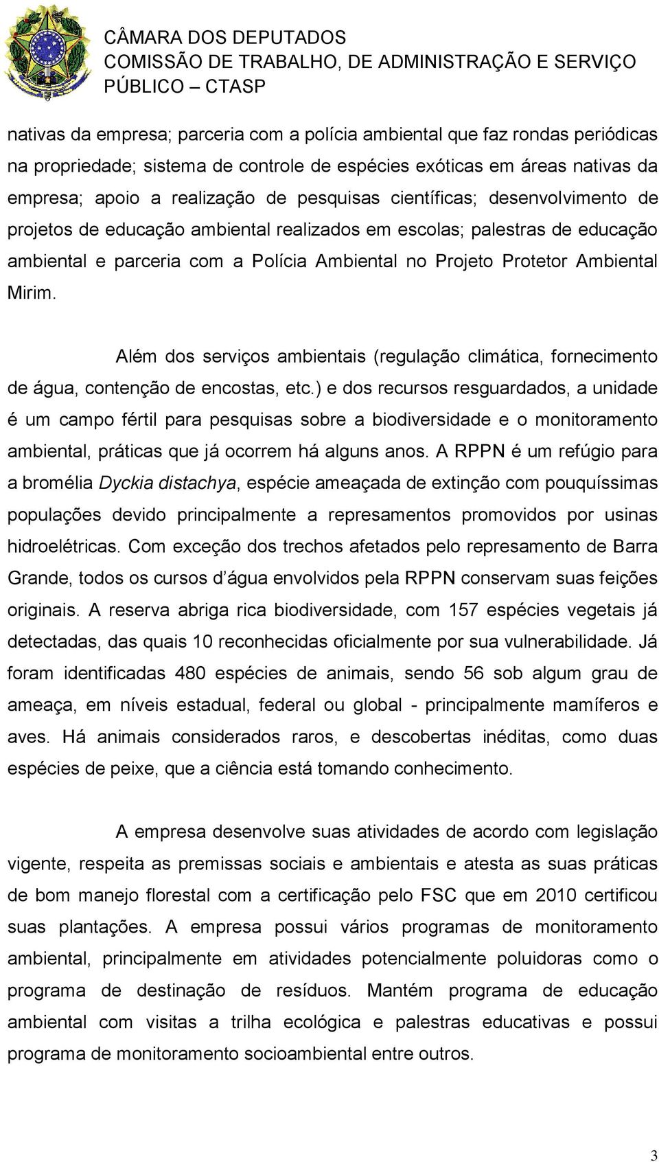 Além dos serviços ambientais (regulação climática, fornecimento de água, contenção de encostas, etc.