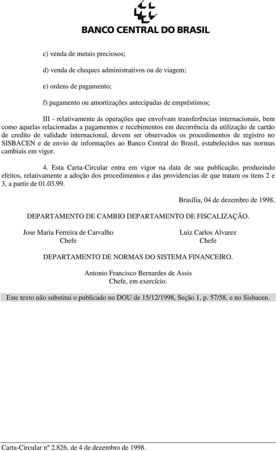 procedimentos de registro no SISBACEN e de envio de informações ao Banco Central do Brasil, estabelecidos nas normas cambiais em vigor. 4.