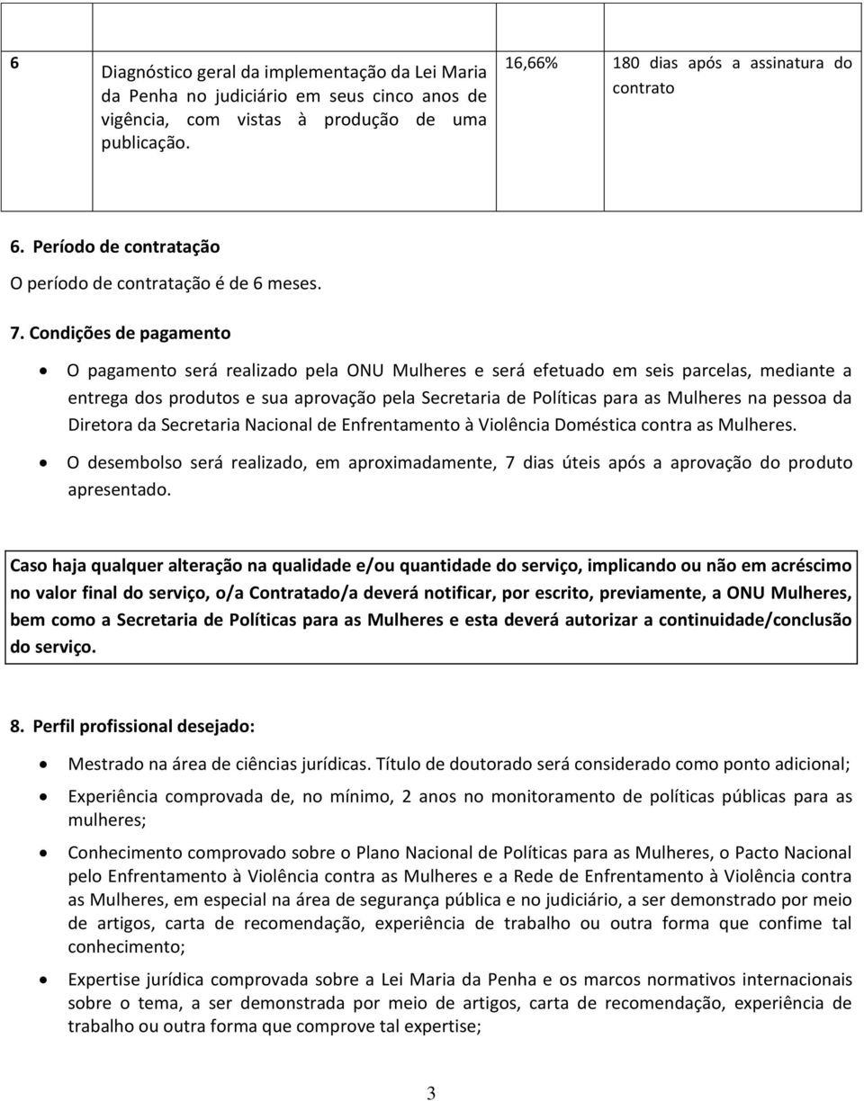 Condições de pagamento O pagamento será realizado pela ONU Mulheres e será efetuado em seis parcelas, mediante a entrega dos produtos e sua aprovação pela Secretaria de Políticas para as Mulheres na