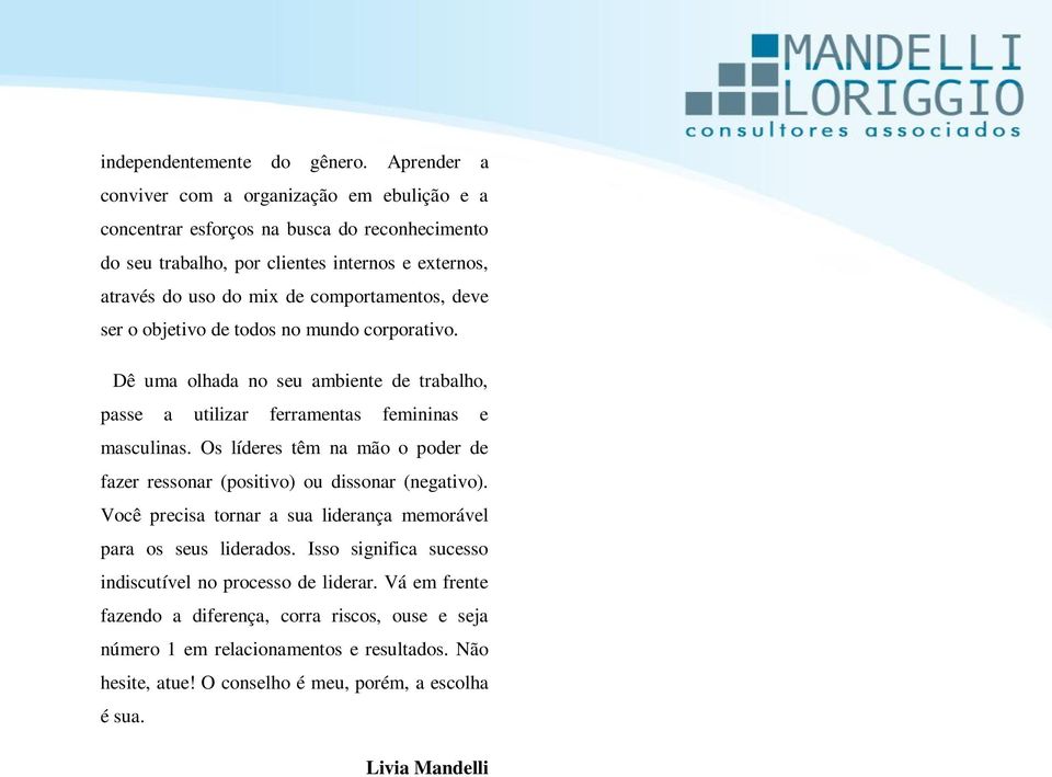 comportamentos, deve ser o objetivo de todos no mundo corporativo. Dê uma olhada no seu ambiente de trabalho, passe a utilizar ferramentas femininas e masculinas.