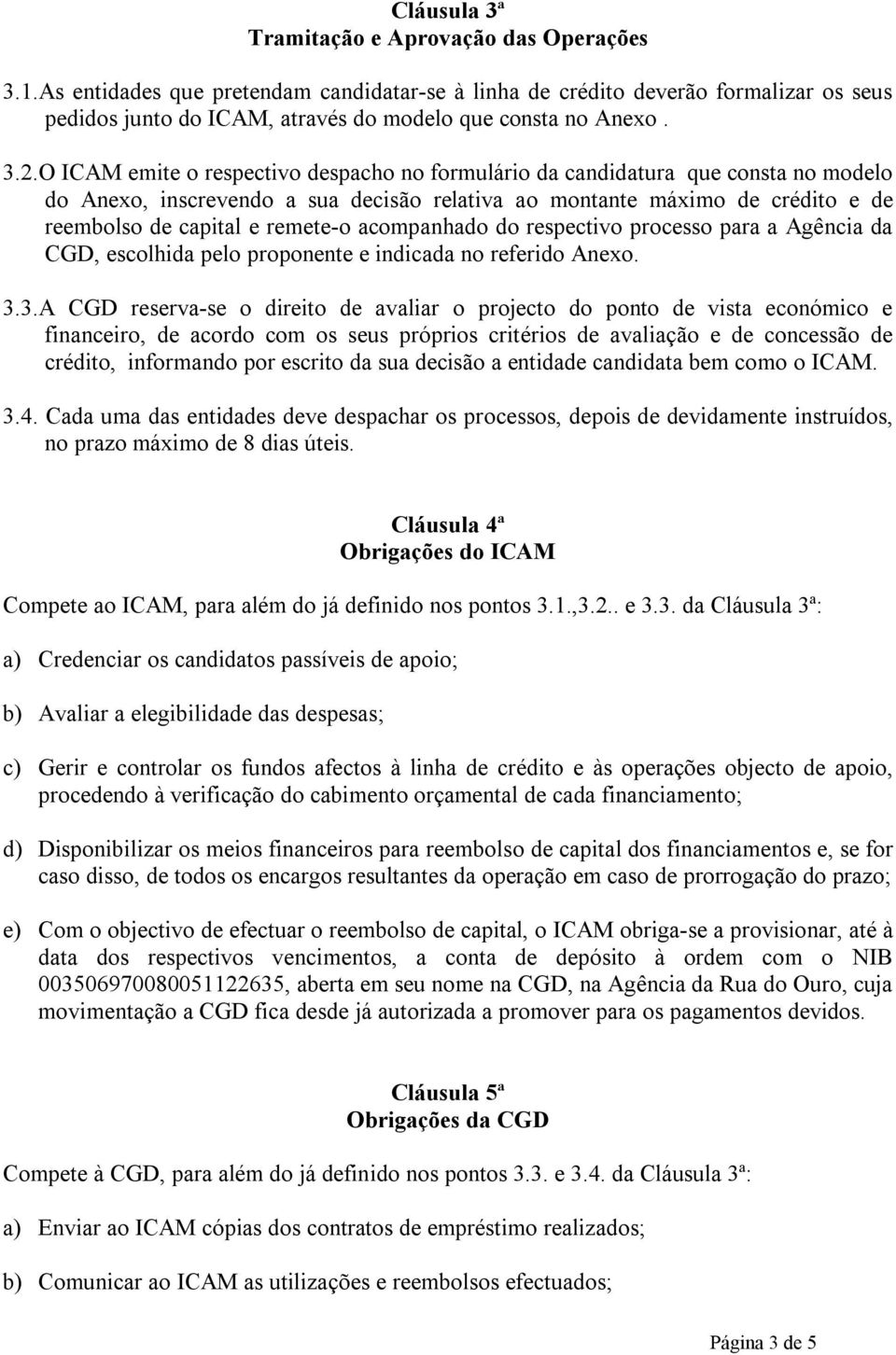 O ICAM emite o respectivo despacho no formulário da candidatura que consta no modelo do Anexo, inscrevendo a sua decisão relativa ao montante máximo de crédito e de reembolso de capital e remete-o