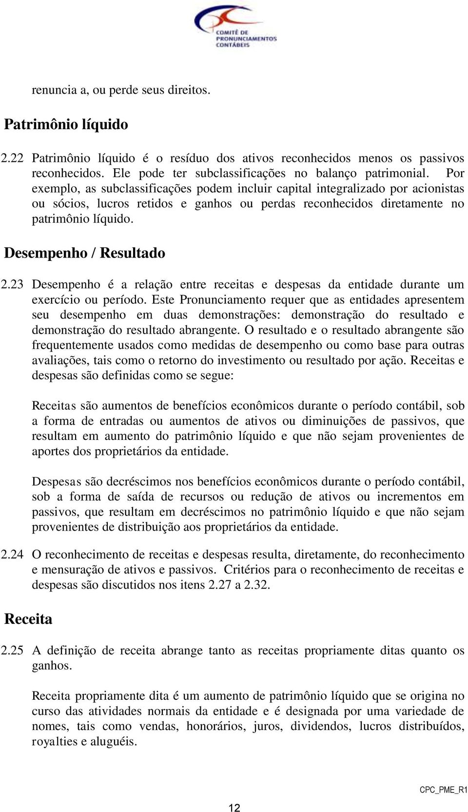 Por exemplo, as subclassificações podem incluir capital integralizado por acionistas ou sócios, lucros retidos e ganhos ou perdas reconhecidos diretamente no patrimônio líquido.