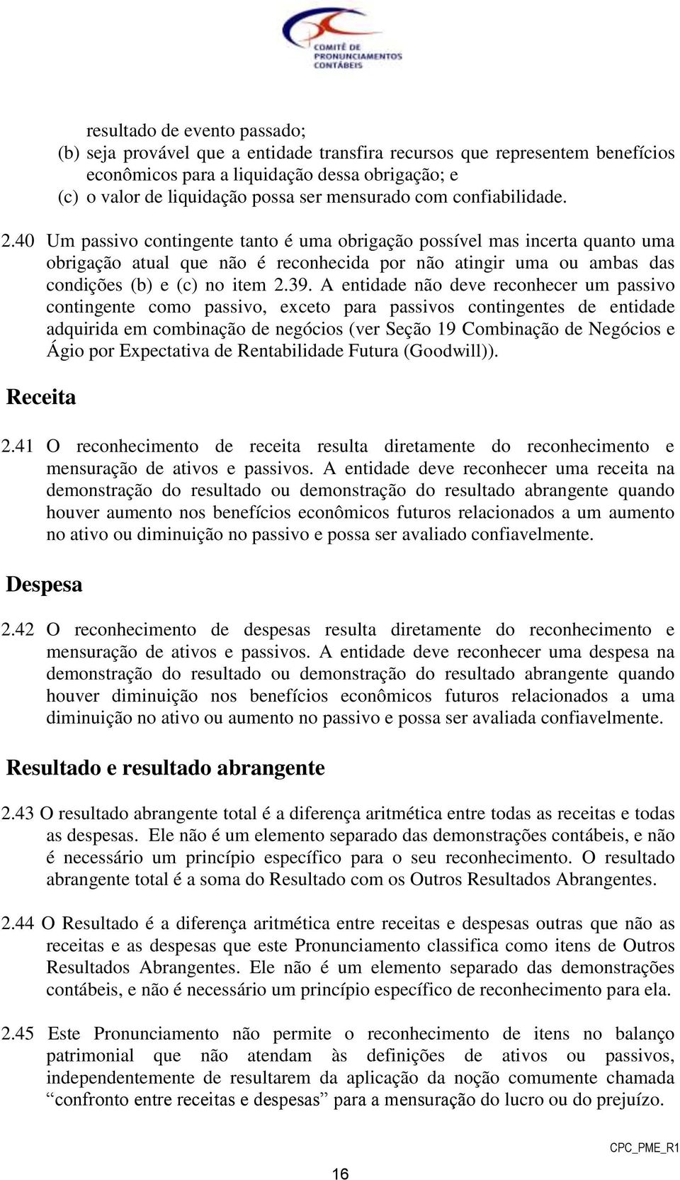 40 Um passivo contingente tanto é uma obrigação possível mas incerta quanto uma obrigação atual que não é reconhecida por não atingir uma ou ambas das condições (b) e (c) no item 2.39.