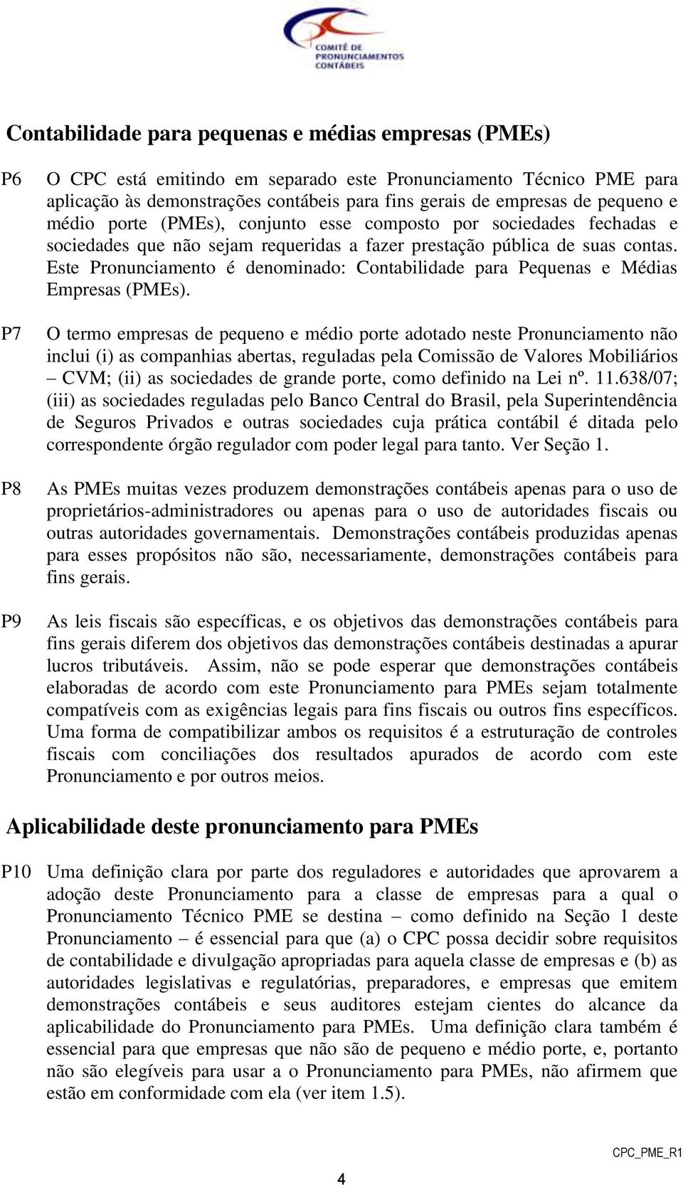 Este Pronunciamento é denominado: Contabilidade para Pequenas e Médias Empresas (PMEs).