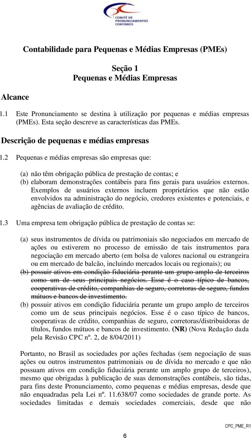 2 Pequenas e médias empresas são empresas que: (a) não têm obrigação pública de prestação de contas; e (b) elaboram demonstrações contábeis para fins gerais para usuários externos.