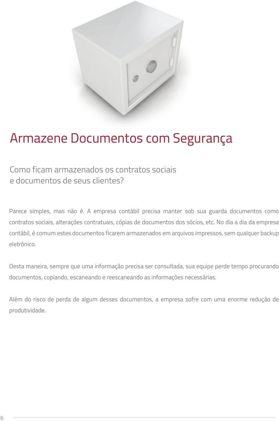 No dia a dia da empresa contábil, é comum estes documentos ficarem armazenados em arquivos impressos, sem qualquer backup eletrônico.