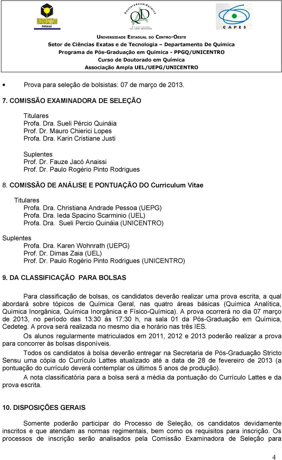 Dra. Sueli Percio Quináia (UNICENTRO) Suplentes Profa. Dra. Karen Wohnrath (UEPG) Prof. Dr. Dimas Zaia (UEL) Prof. Dr. Paulo Rogério Pinto Rodrigues (UNICENTRO) 9.