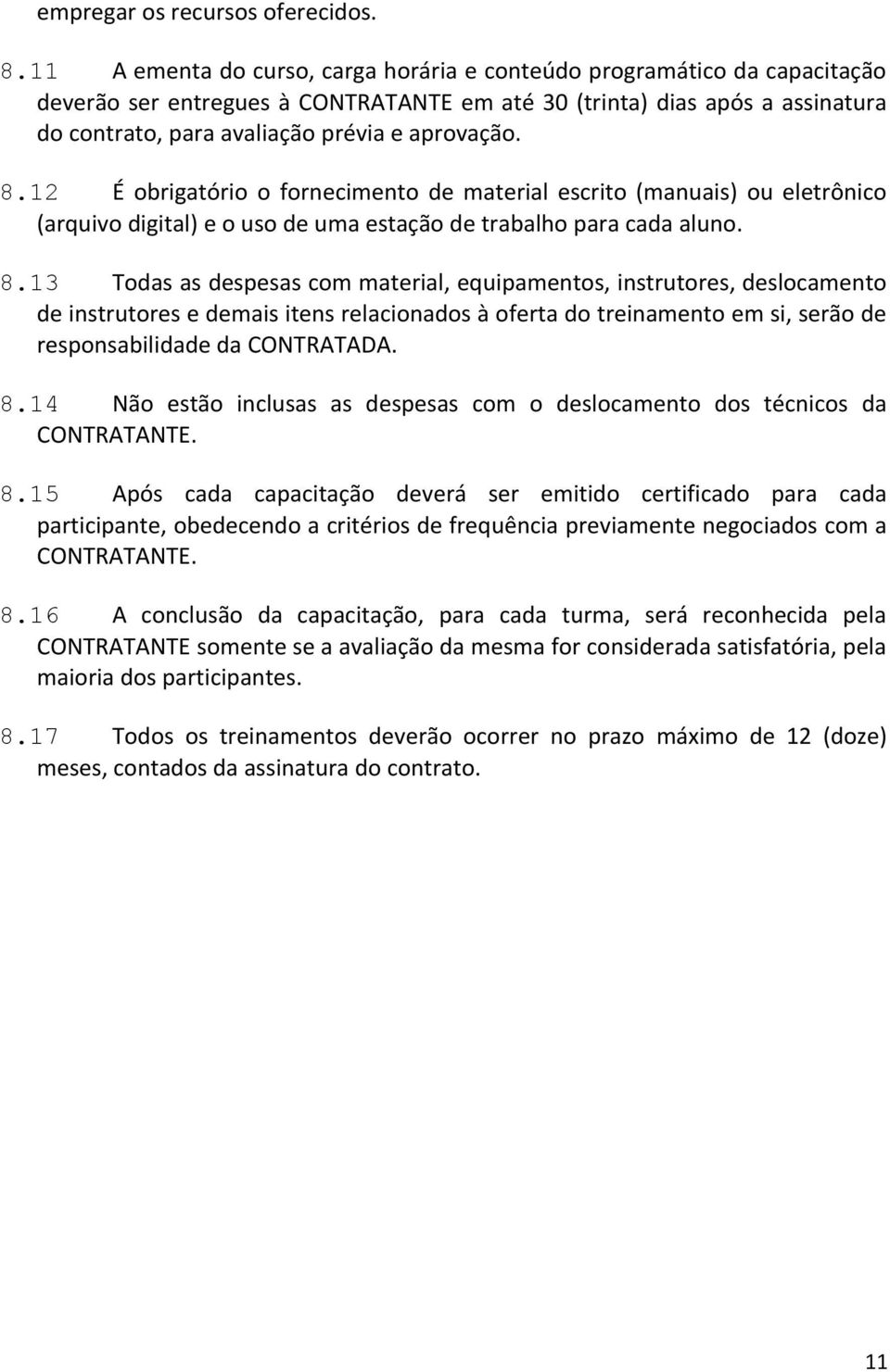 8.12 É obrigatório o fornecimento de material escrito (manuais) ou eletrônico (arquivo digital) e o uso de uma estação de trabalho para cada aluno. 8.