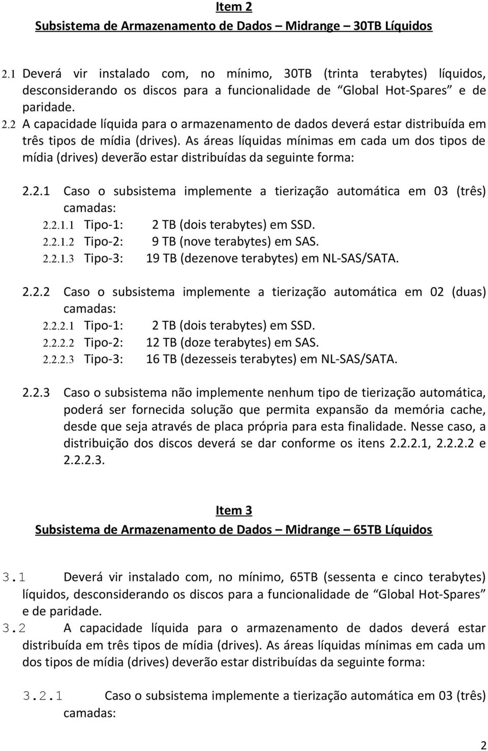 2 A capacidade líquida para o armazenamento de dados deverá estar distribuída em três tipos de mídia (drives).