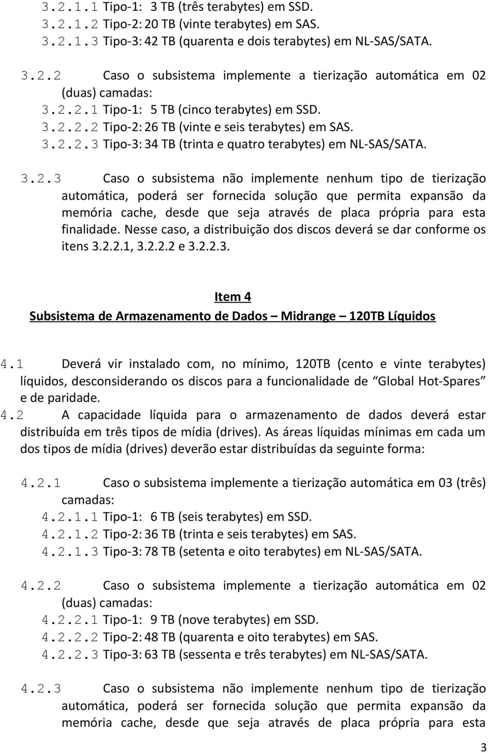 implemente nenhum tipo de tierização automática, poderá ser fornecida solução que permita expansão da memória cache, desde que seja através de placa própria para esta finalidade.