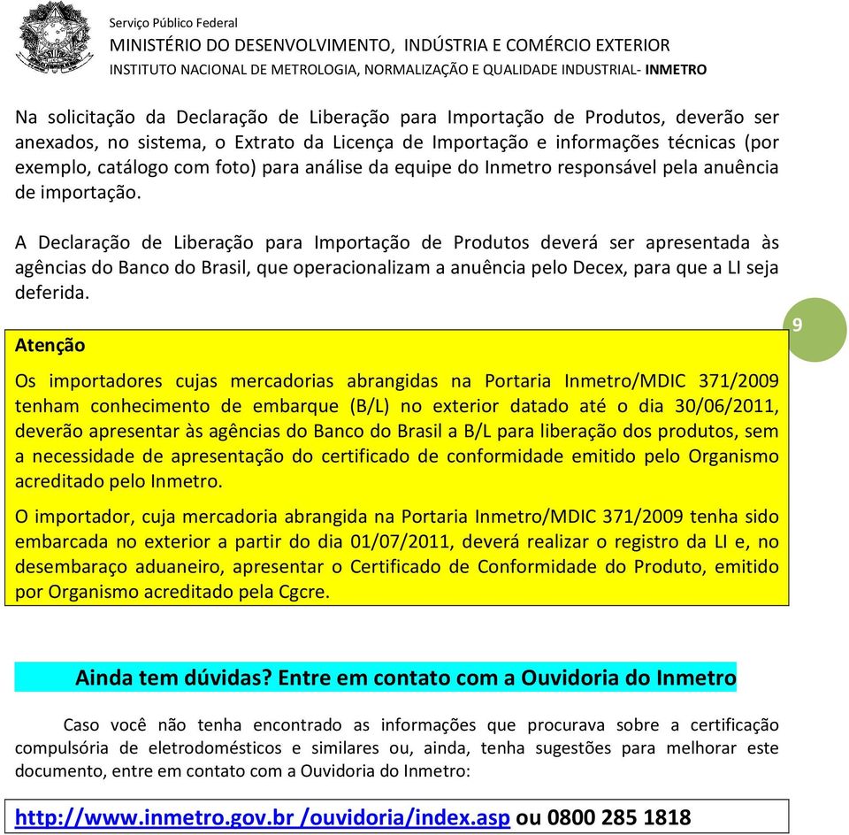 A Declaração de Liberação para Importação de Produtos deverá ser apresentada às agências do Banco do Brasil, que operacionalizam a anuência pelo Decex, para que a LI seja deferida.