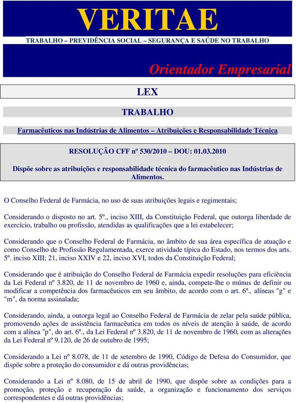 O Conselho Federal de Farmácia, no uso de suas atribuições legais e regimentais; Considerando o disposto no art. 5º.