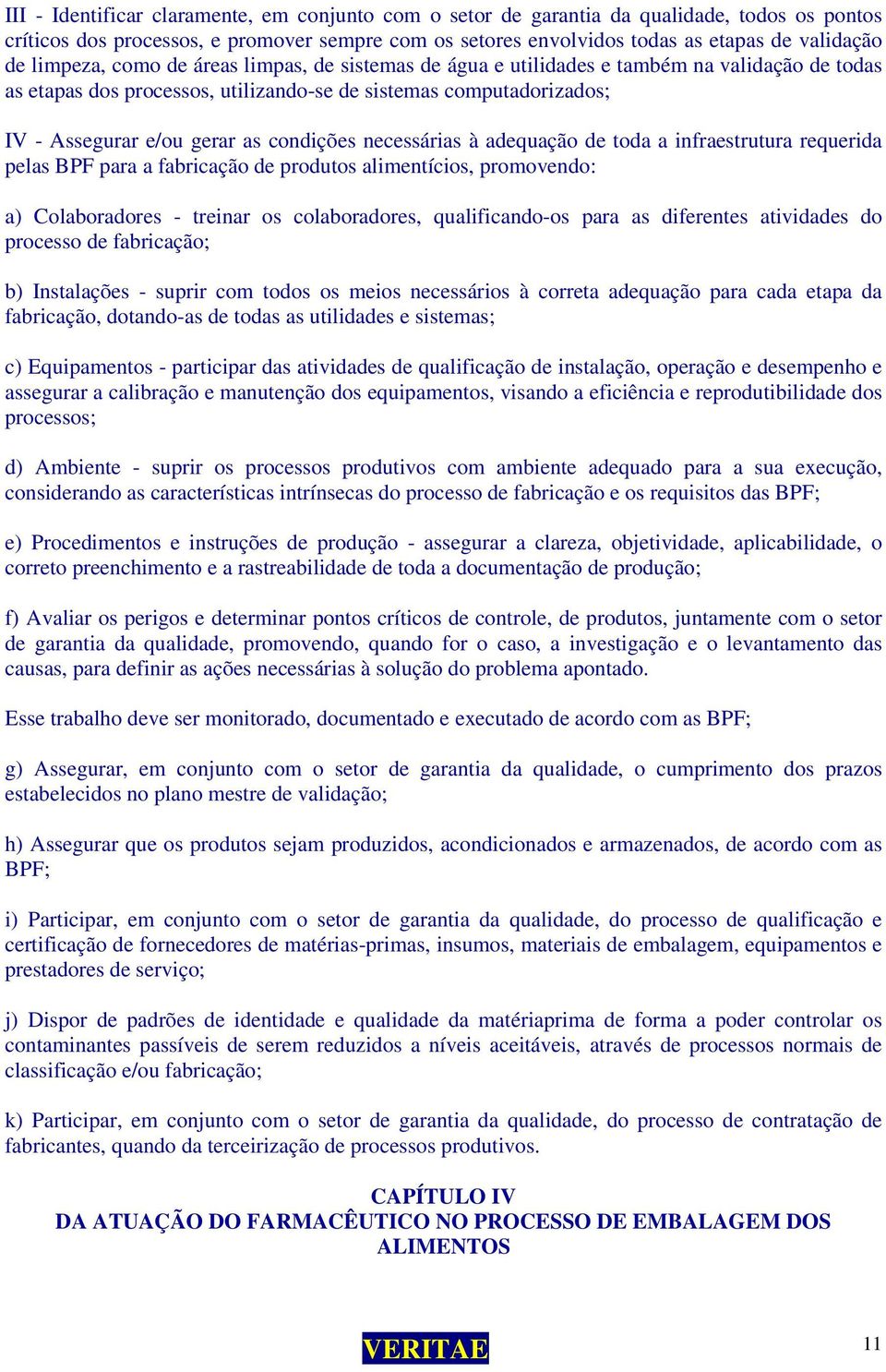 condições necessárias à adequação de toda a infraestrutura requerida pelas BPF para a fabricação de produtos alimentícios, promovendo: a) Colaboradores - treinar os colaboradores, qualificando-os