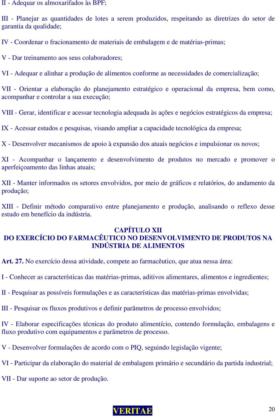 elaboração do planejamento estratégico e operacional da empresa, bem como, acompanhar e controlar a sua execução; VIII - Gerar, identificar e acessar tecnologia adequada às ações e negócios