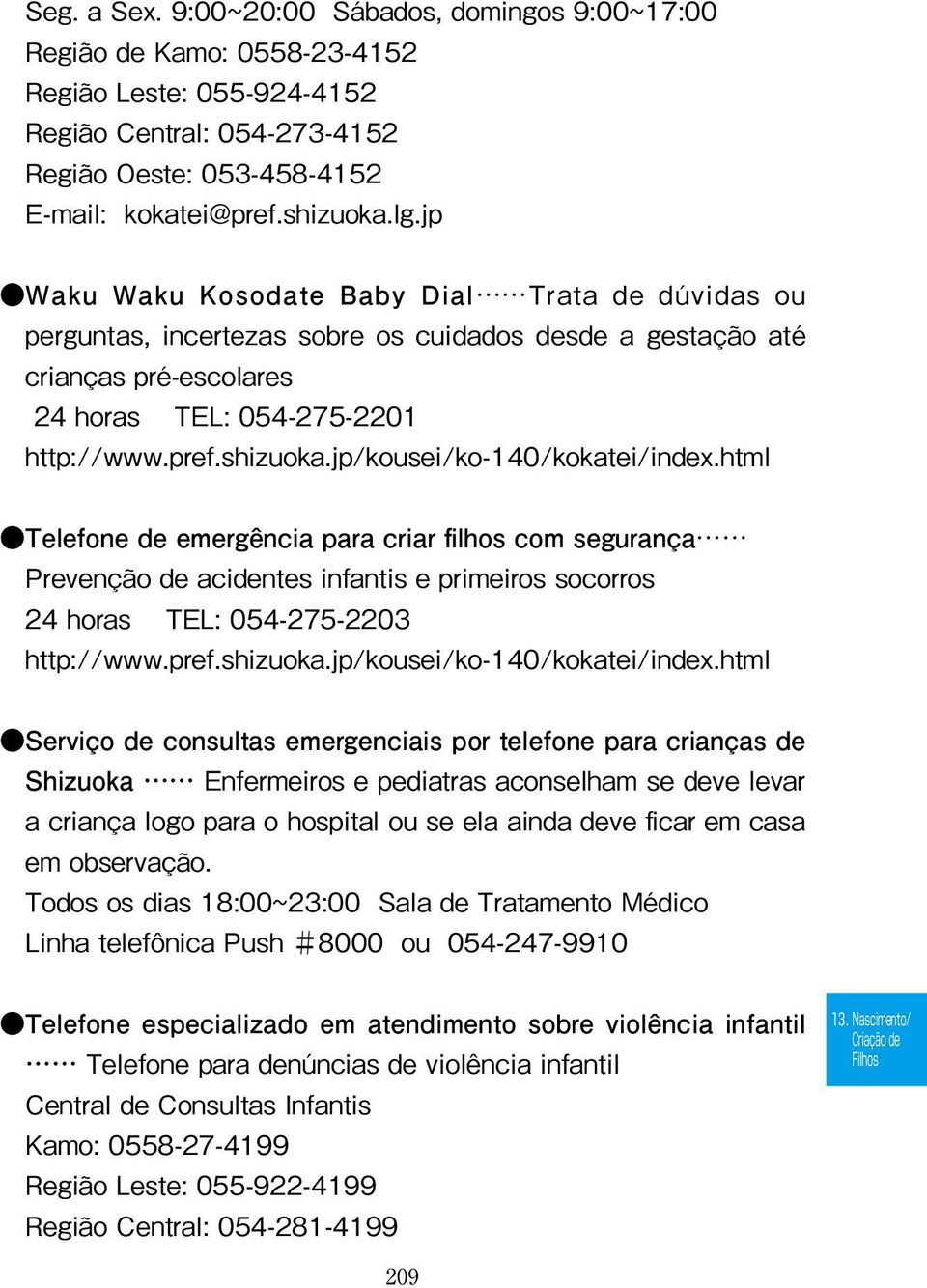 jp/kousei/ko-140/kokatei/index.html Telefone de emergência para criar filhos com segurança Prevenção de acidentes infantis e primeiros socorros 24 horas TEL: 054-275-2203 http://www.pref.shizuoka.