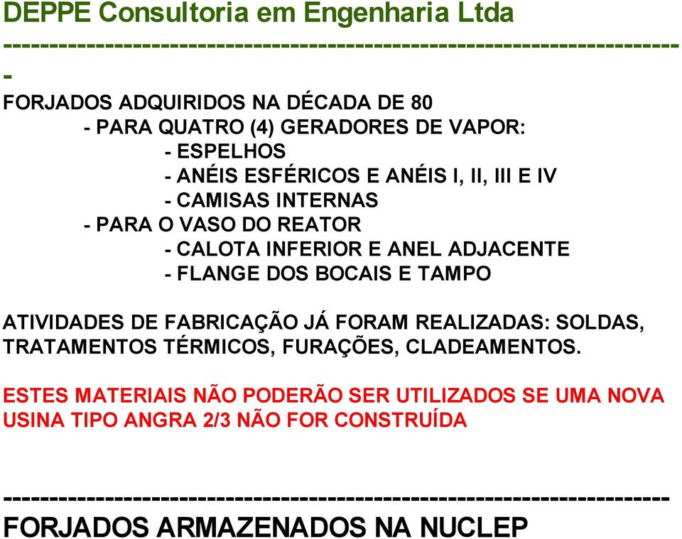 ATIVIDADES DE FABRICAÇÃO JÁ FORAM REALIZADAS: SOLDAS, TRATAMENTOS TÉRMICOS, FURAÇÕES, CLADEAMENTOS.