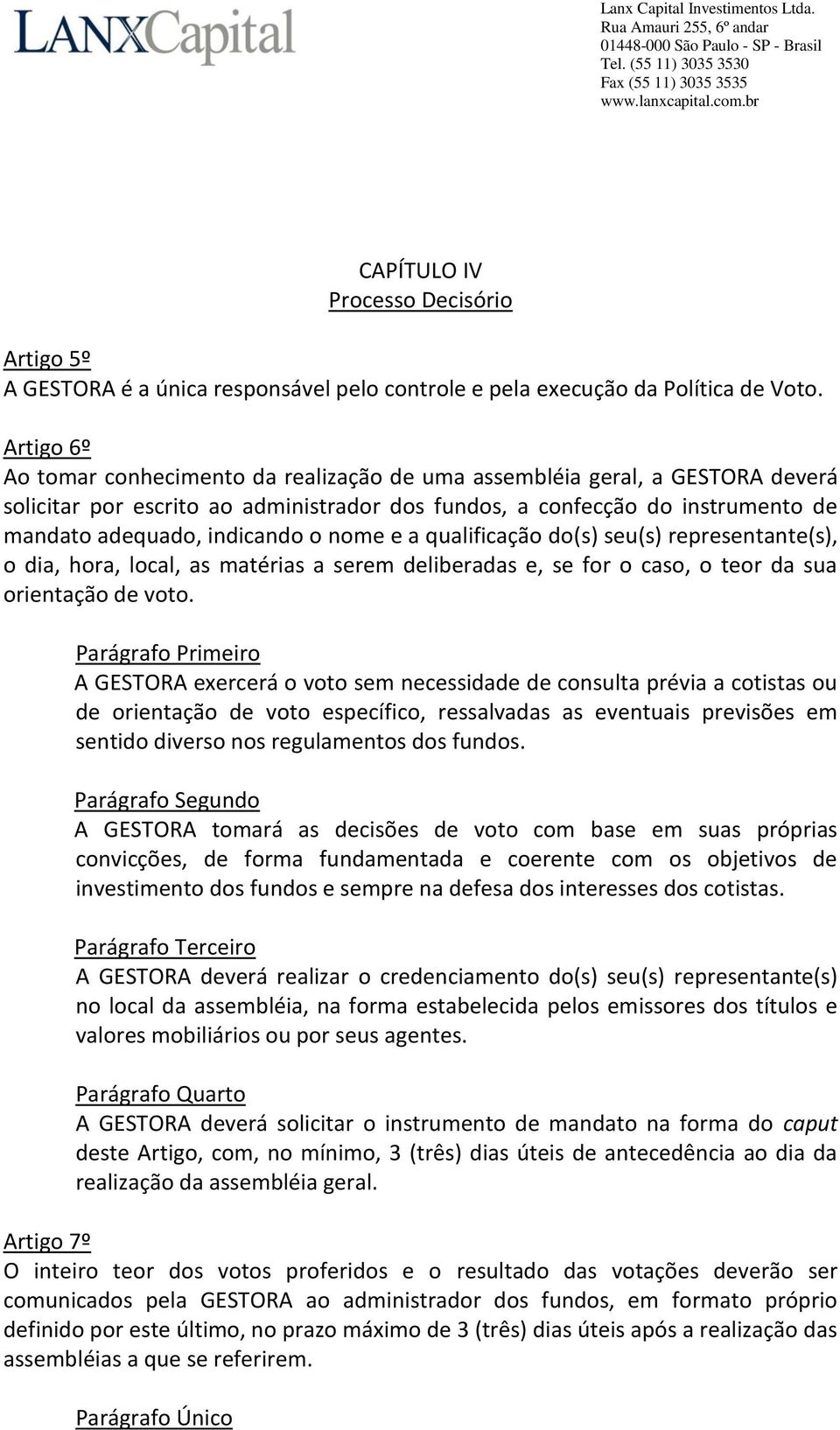 nome e a qualificação do(s) seu(s) representante(s), o dia, hora, local, as matérias a serem deliberadas e, se for o caso, o teor da sua orientação de voto.