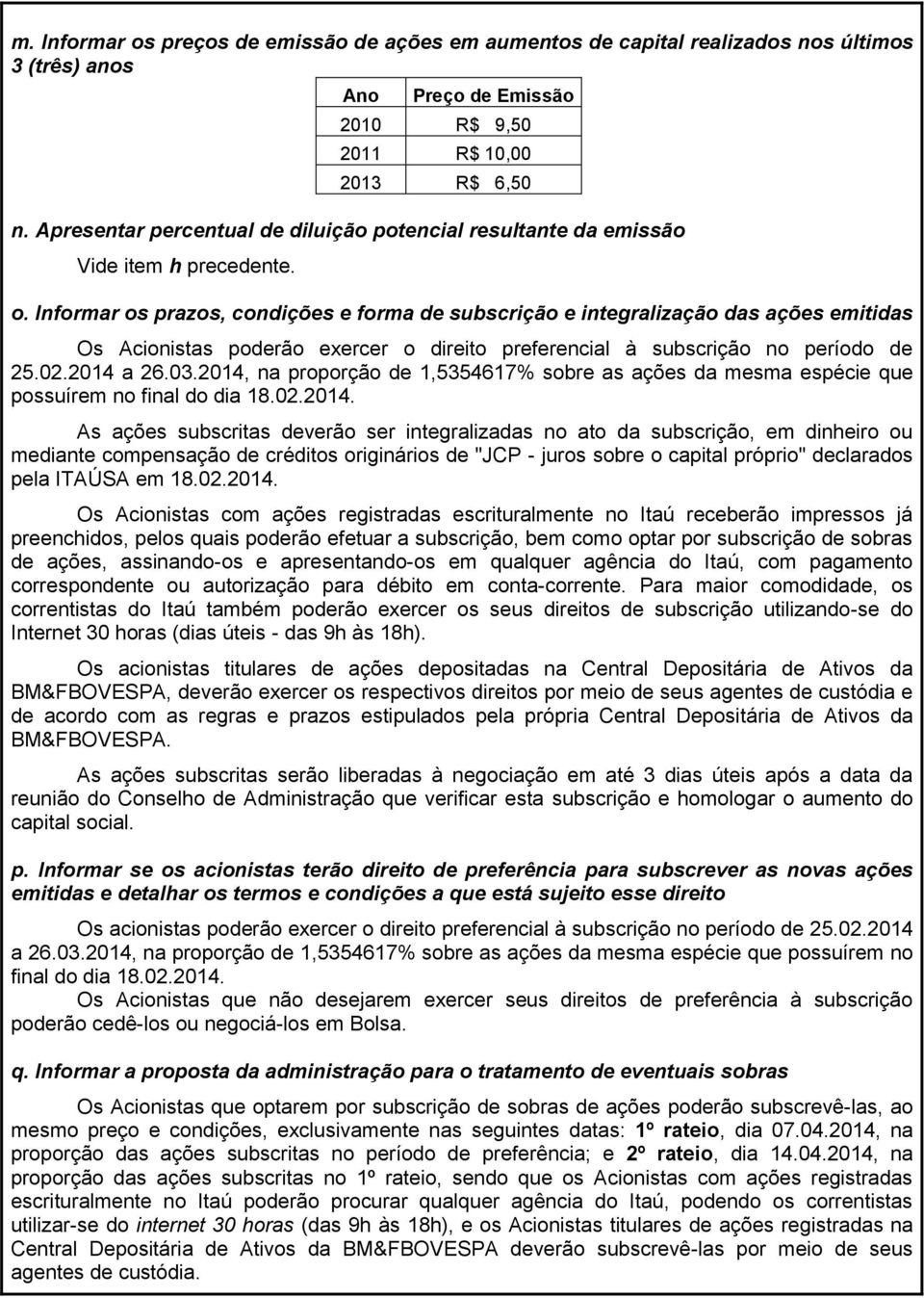 Informar os prazos, condições e forma de subscrição e integralização das ações emitidas Os Acionistas poderão exercer o direito preferencial à subscrição no período de 25.02.2014 a 26.03.