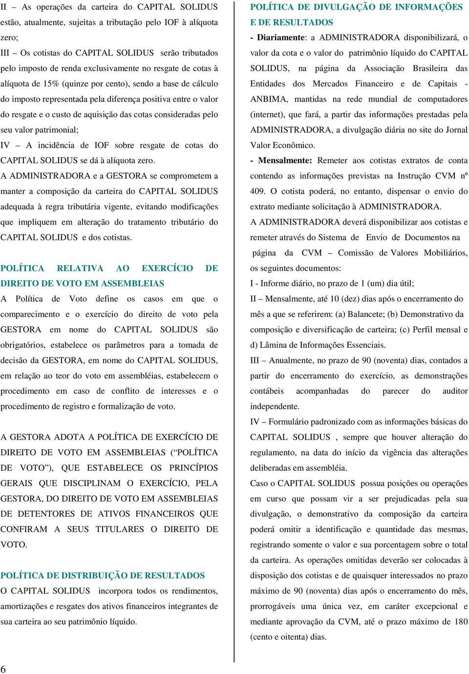 cotas consideradas pelo seu valor patrimonial; IV A incidência de IOF sobre resgate de cotas do CAPITAL SOLIDUS se dá à alíquota zero.