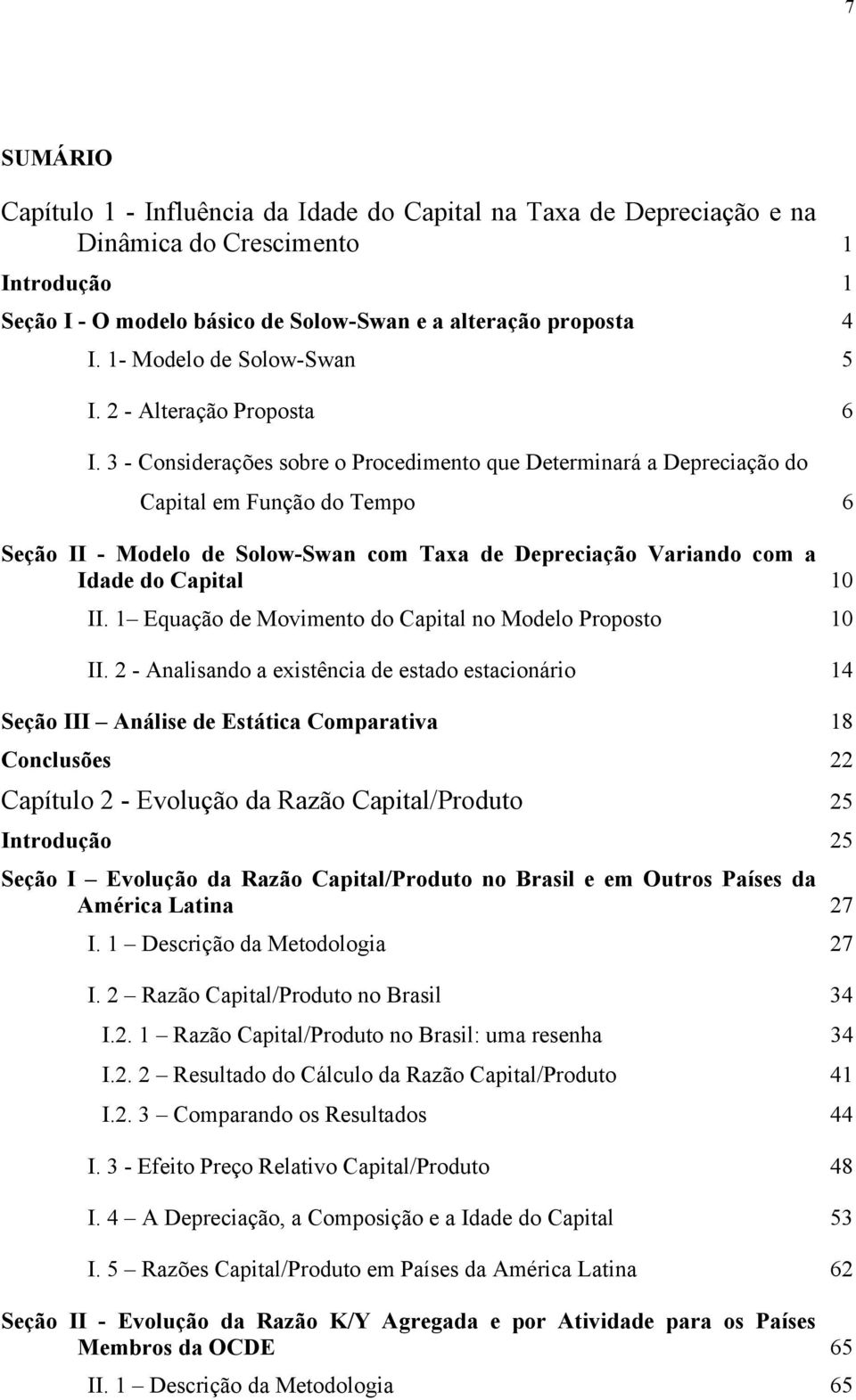 3 - Considerações sobre o Procedimeno que Deerminará a Depreciação do Capial em Função do Tempo 6 Seção II - Modelo de Solow-Swan com Taxa de Depreciação Variando com a Idade do Capial 10 II.