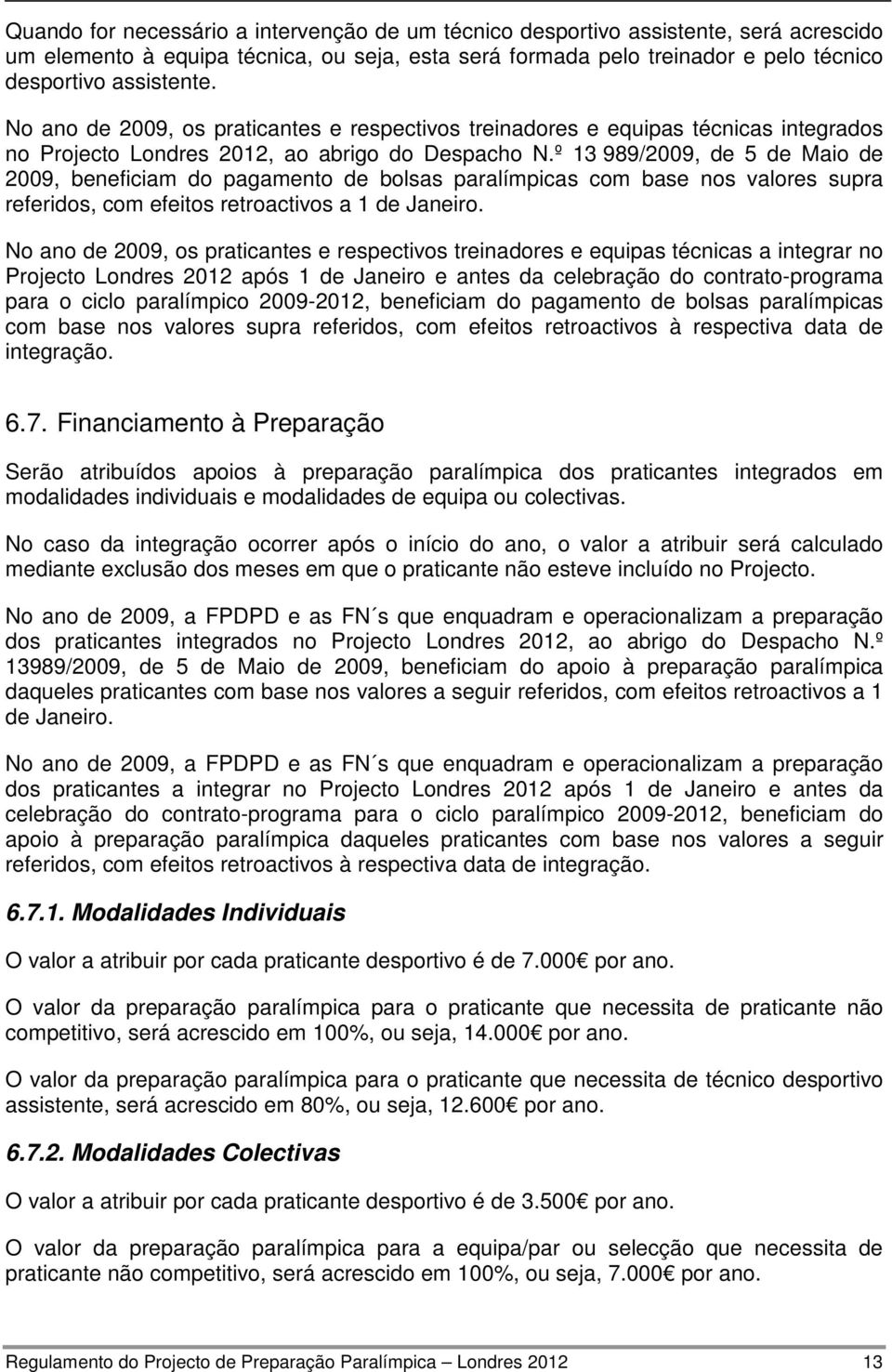 º 13 989/2009, de 5 de Maio de 2009, beneficiam do pagamento de bolsas paralímpicas com base nos valores supra referidos, com efeitos retroactivos a 1 de Janeiro.