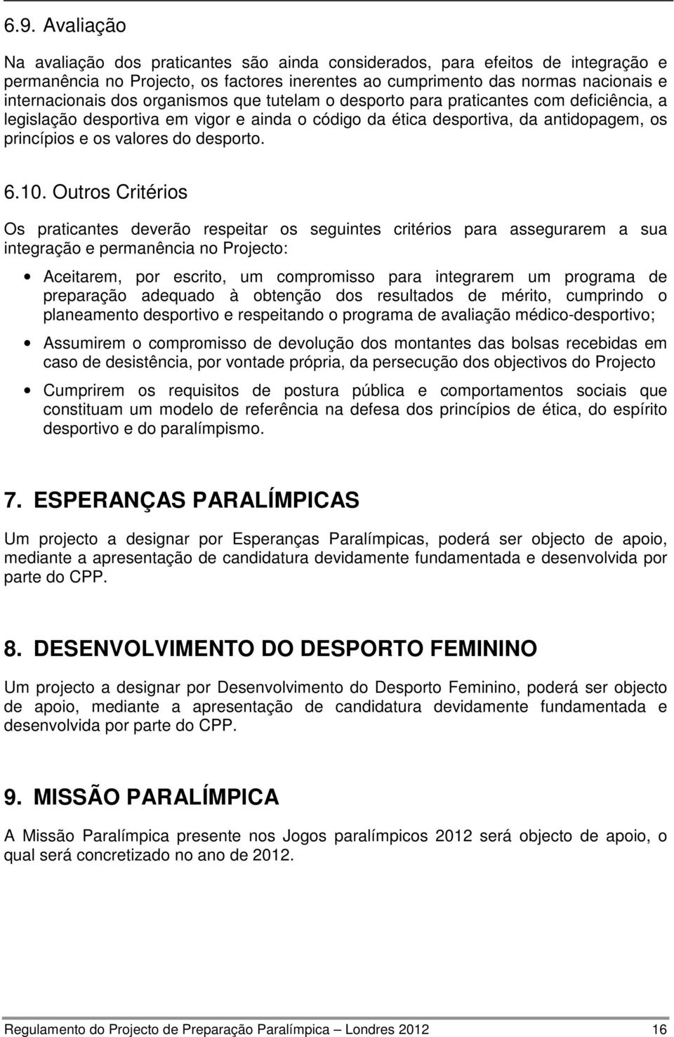 6.10. Outros Critérios Os praticantes deverão respeitar os seguintes critérios para assegurarem a sua integração e permanência no Projecto: Aceitarem, por escrito, um compromisso para integrarem um