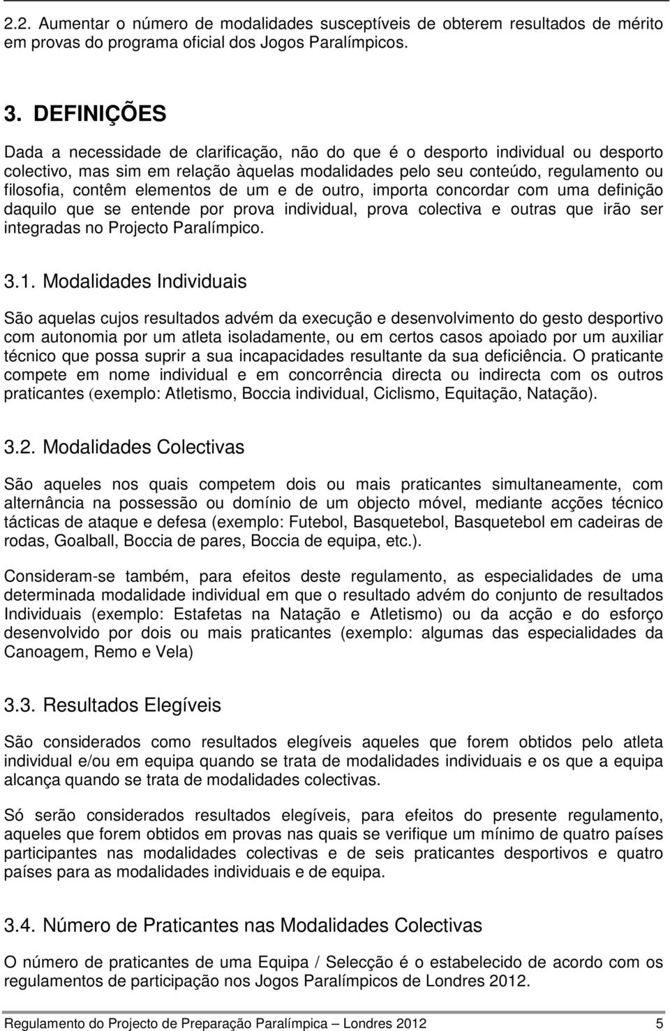 elementos de um e de outro, importa concordar com uma definição daquilo que se entende por prova individual, prova colectiva e outras que irão ser integradas no Projecto Paralímpico. 3.1.