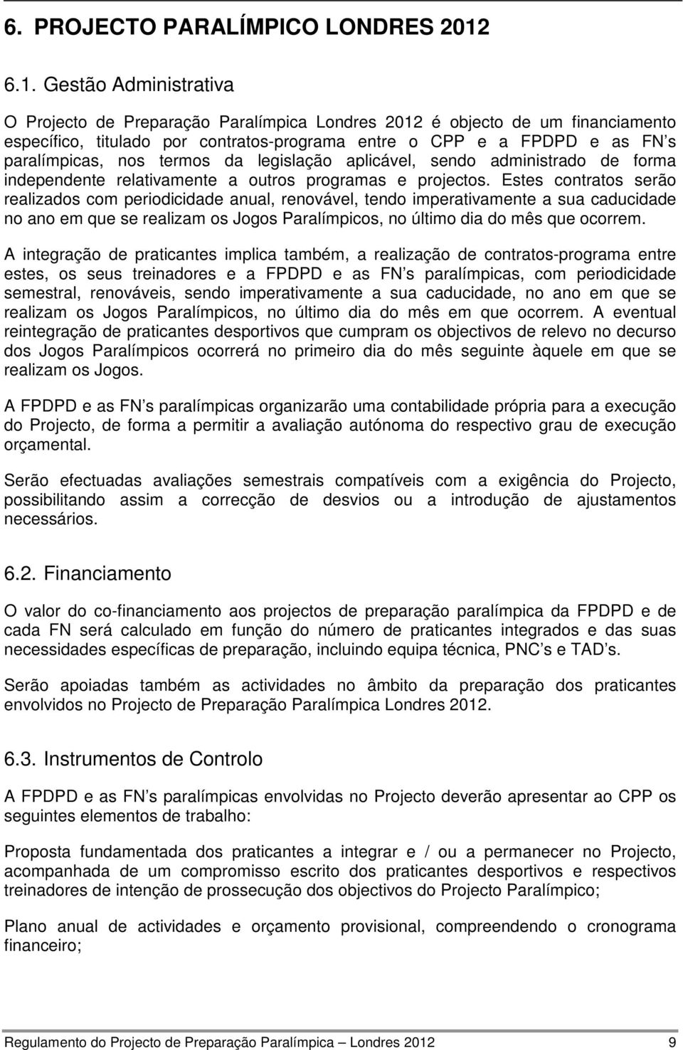 nos termos da legislação aplicável, sendo administrado de forma independente relativamente a outros programas e projectos.