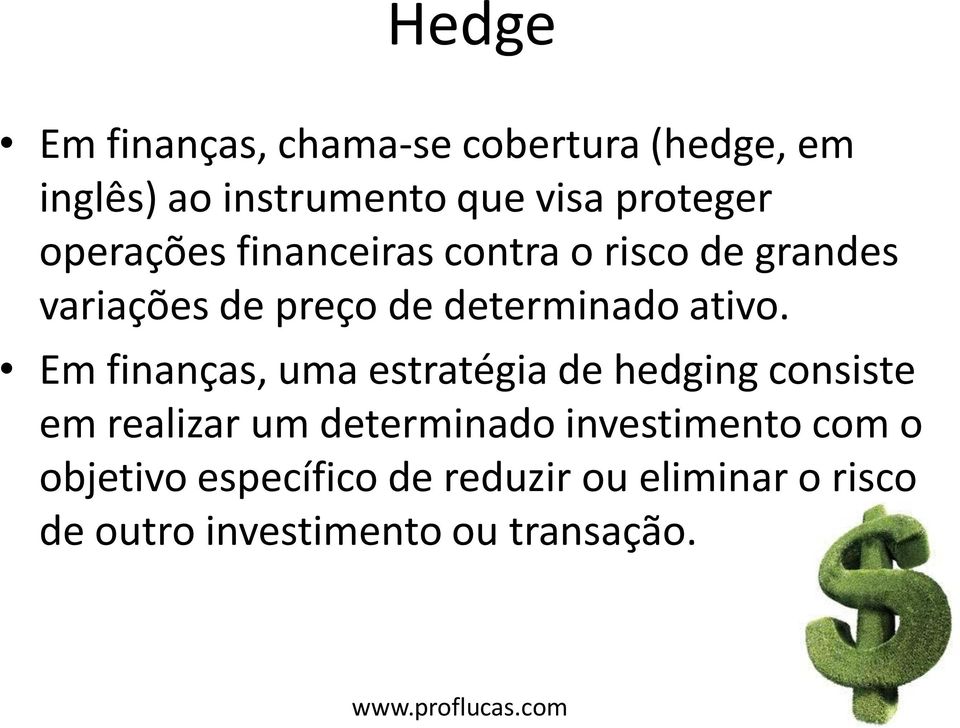 Em finanças, uma estratégia de hedging consiste em realizar um determinado investimento