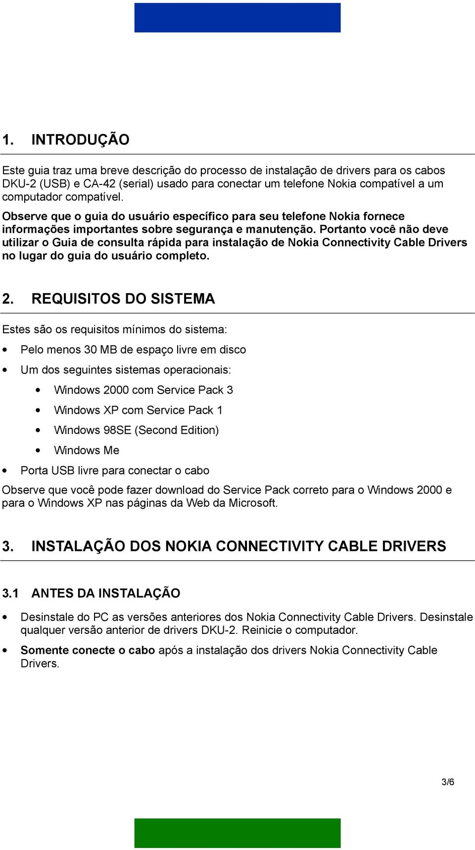 Portanto você não deve utilizar o Guia de consulta rápida para instalação de Nokia Connectivity Cable Drivers no lugar do guia do usuário completo. 2.