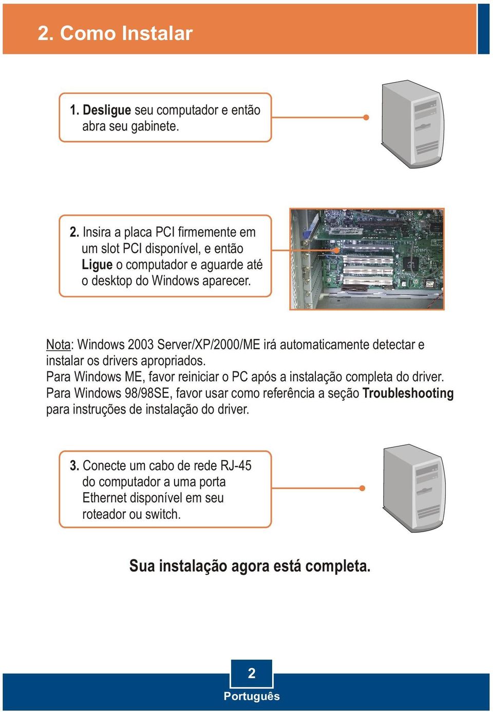 Nota: Windows 2003 Server/XP/2000/ME irá automaticamente detectar e instalar os drivers apropriados.