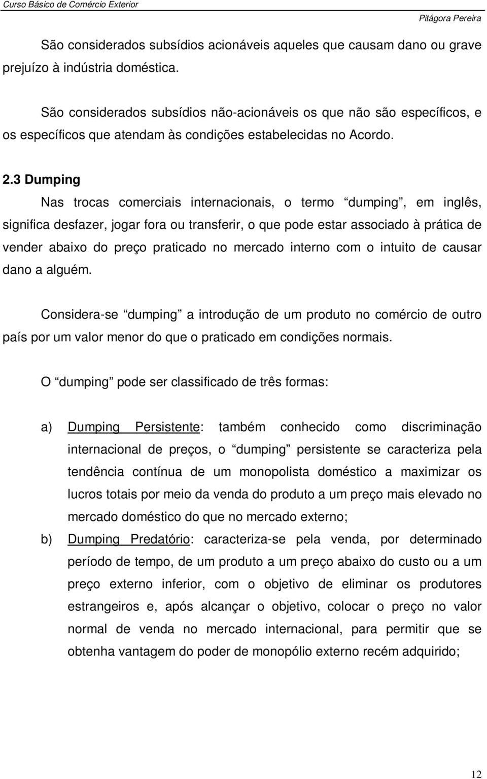 3 Dumping Nas trocas comerciais internacionais, o termo dumping, em inglês, significa desfazer, jogar fora ou transferir, o que pode estar associado à prática de vender abaixo do preço praticado no