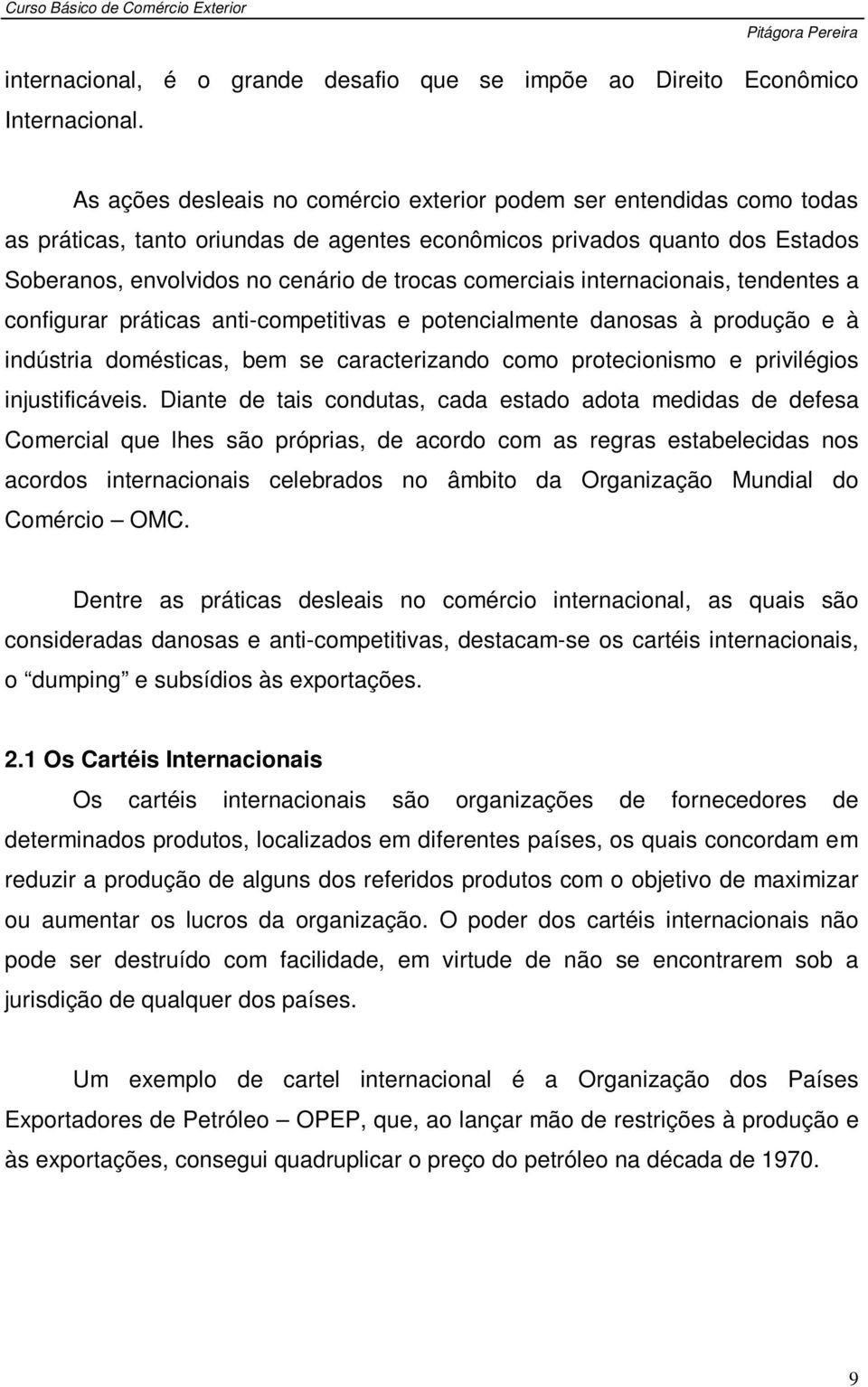 comerciais internacionais, tendentes a configurar práticas anti-competitivas e potencialmente danosas à produção e à indústria domésticas, bem se caracterizando como protecionismo e privilégios