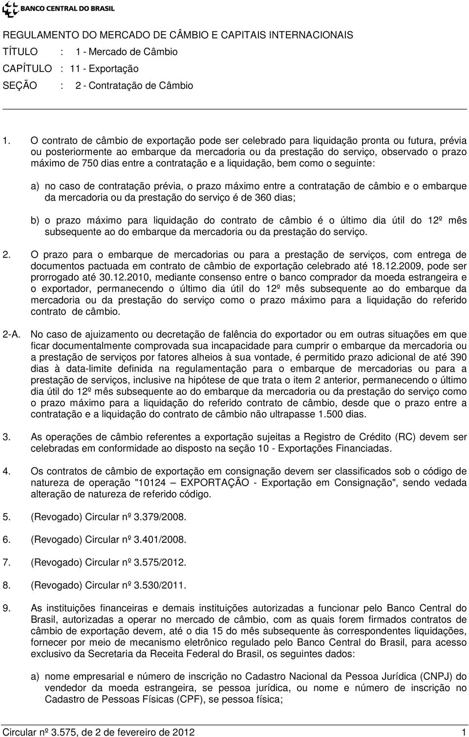 dias entre a contratação e a liquidação, bem como o seguinte: a) no caso de contratação prévia, o prazo máximo entre a contratação de câmbio e o embarque da mercadoria ou da prestação do serviço é de