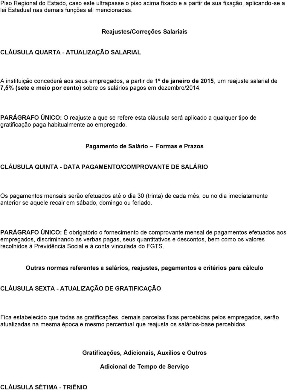 cento) sobre os salários pagos em dezembro/2014. PARÁGRAFO ÚNICO: O reajuste a que se refere esta cláusula será aplicado a qualquer tipo de gratificação paga habitualmente ao empregado.