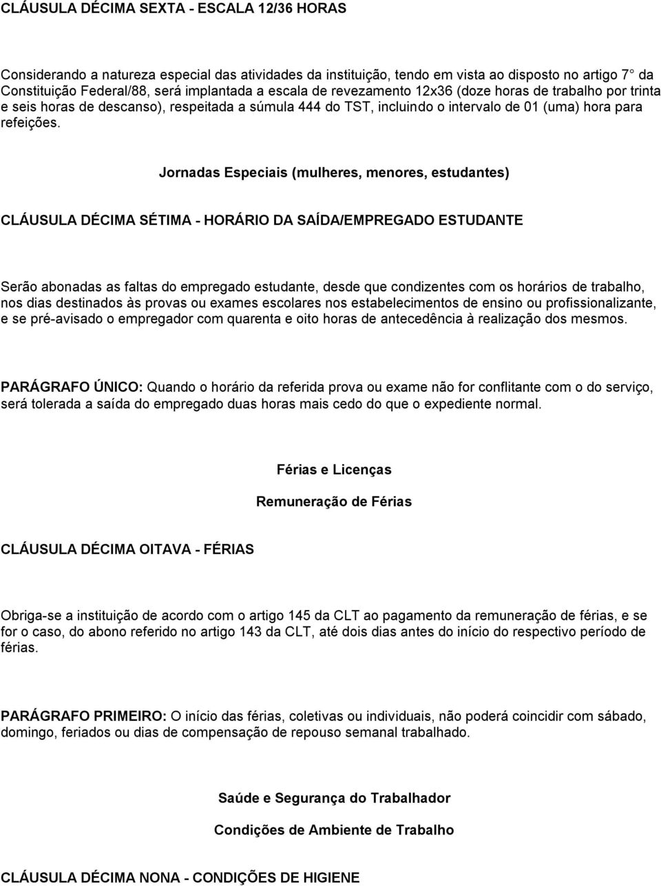 Jornadas Especiais (mulheres, menores, estudantes) CLÁUSULA DÉCIMA SÉTIMA - HORÁRIO DA SAÍDA/EMPREGADO ESTUDANTE Serão abonadas as faltas do empregado estudante, desde que condizentes com os horários