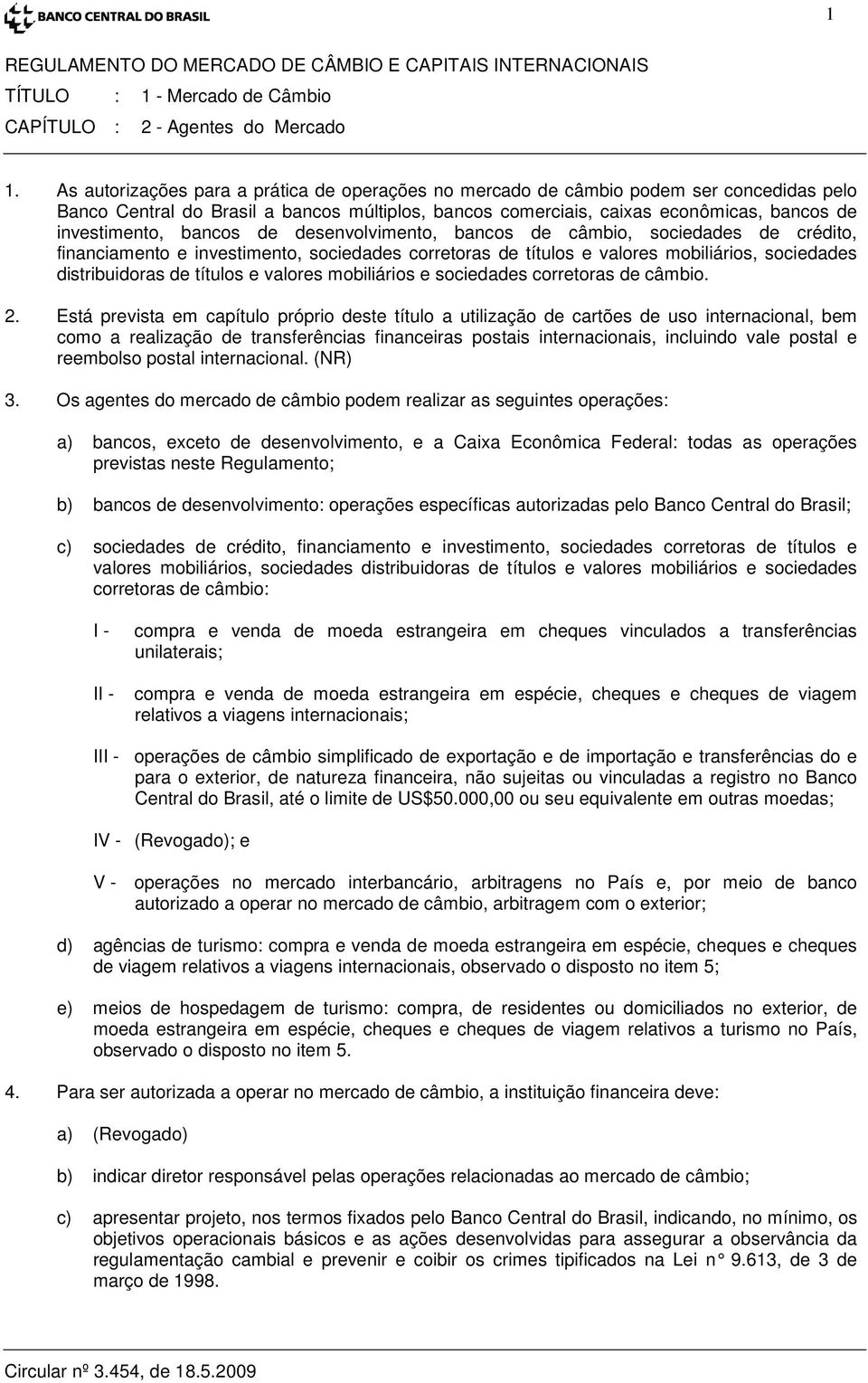 bancos de desenvolvimento, bancos de câmbio, sociedades de crédito, financiamento e investimento, sociedades corretoras de títulos e valores mobiliários, sociedades distribuidoras de títulos e