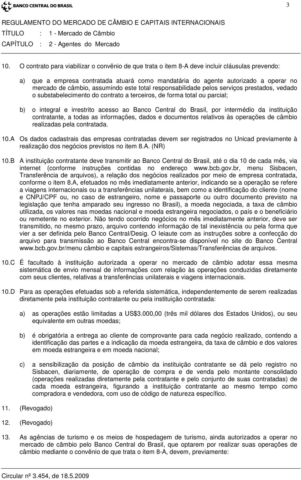 assumindo este total responsabilidade pelos serviços prestados, vedado o substabelecimento do contrato a terceiros, de forma total ou parcial; b) o integral e irrestrito acesso ao Banco Central do