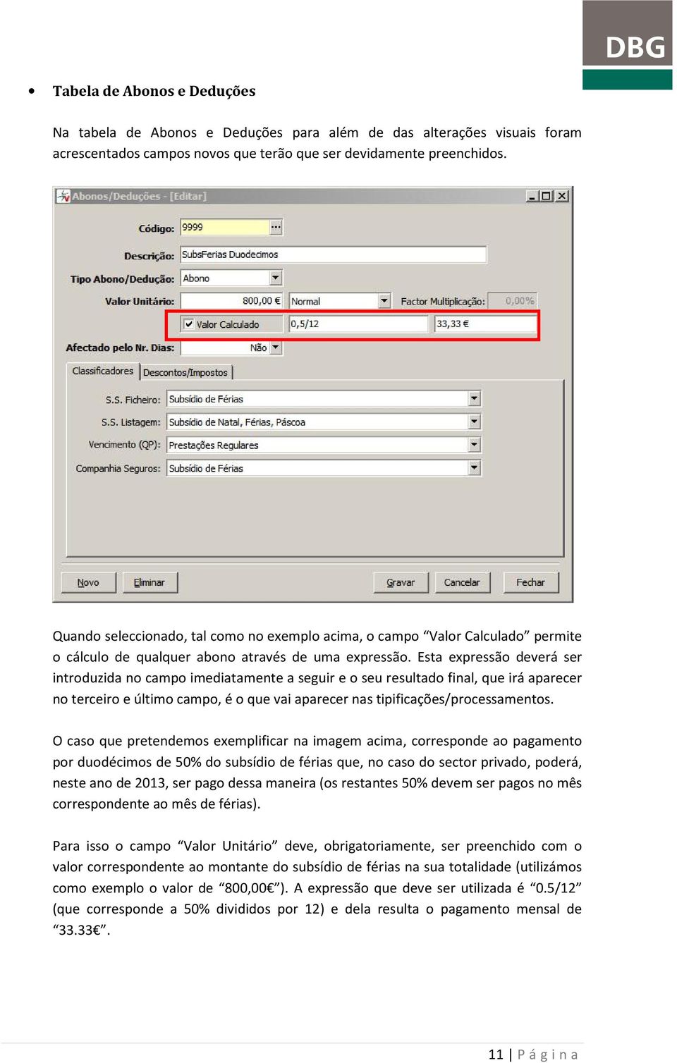 Esta expressão deverá ser introduzida no campo imediatamente a seguir e o seu resultado final, que irá aparecer no terceiro e último campo, é o que vai aparecer nas tipificações/processamentos.