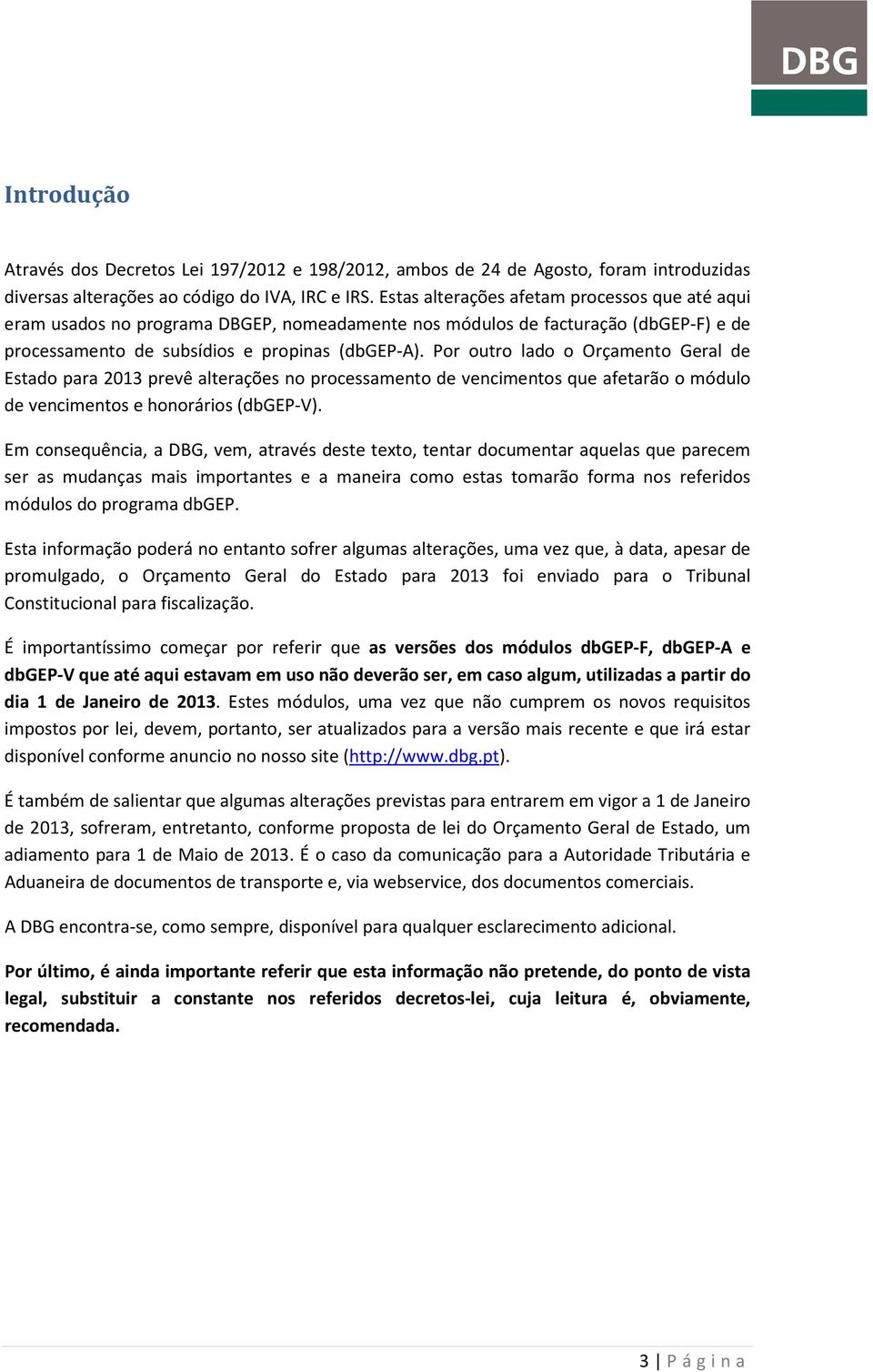 Por outro lado o Orçamento Geral de Estado para 2013 prevê alterações no processamento de vencimentos que afetarão o módulo de vencimentos e honorários (dbgep-v).