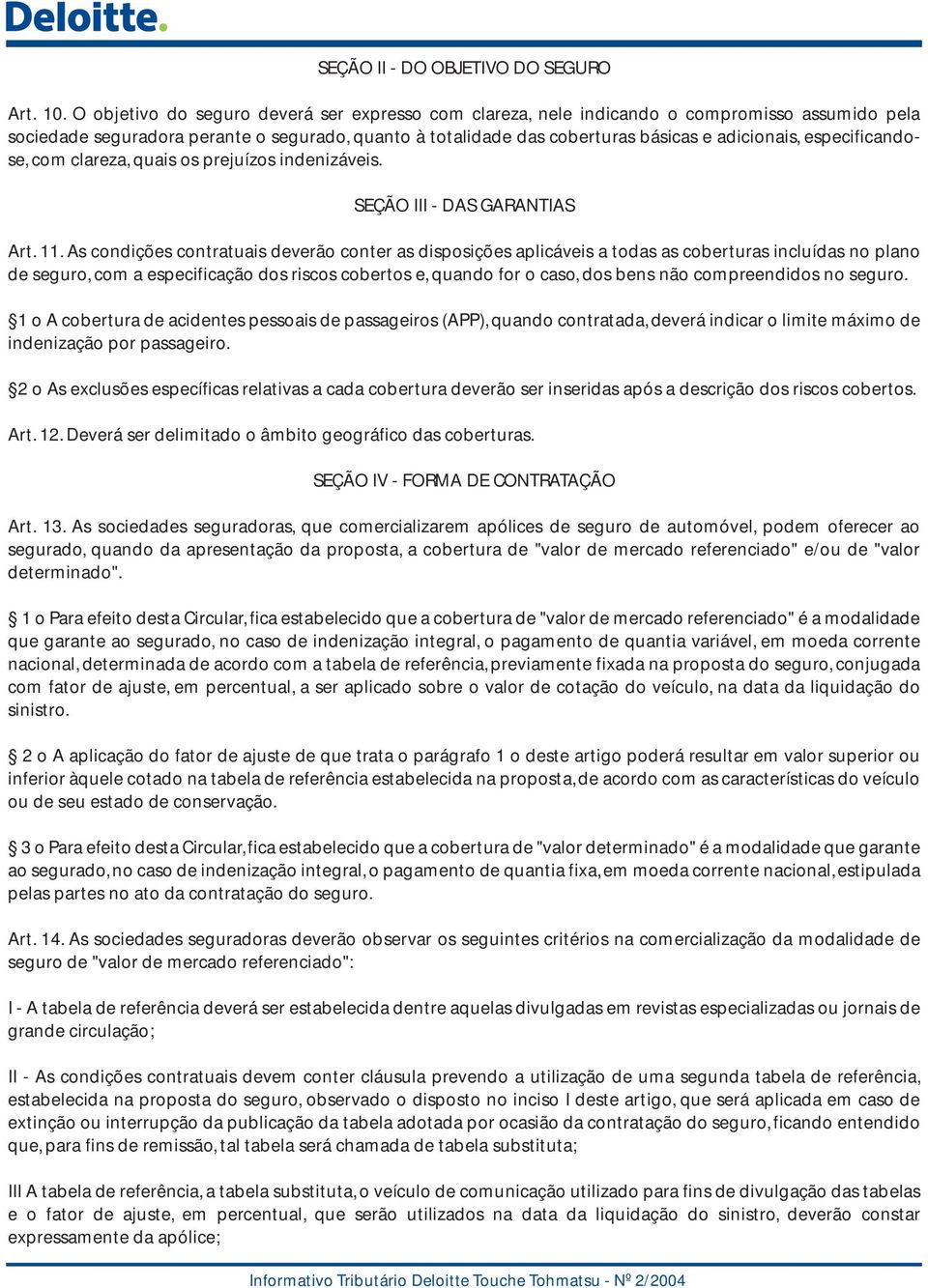 especificandose, com clareza, quais os prejuízos indenizáveis. SEÇÃO III - DAS GARANTIAS Art. 11.